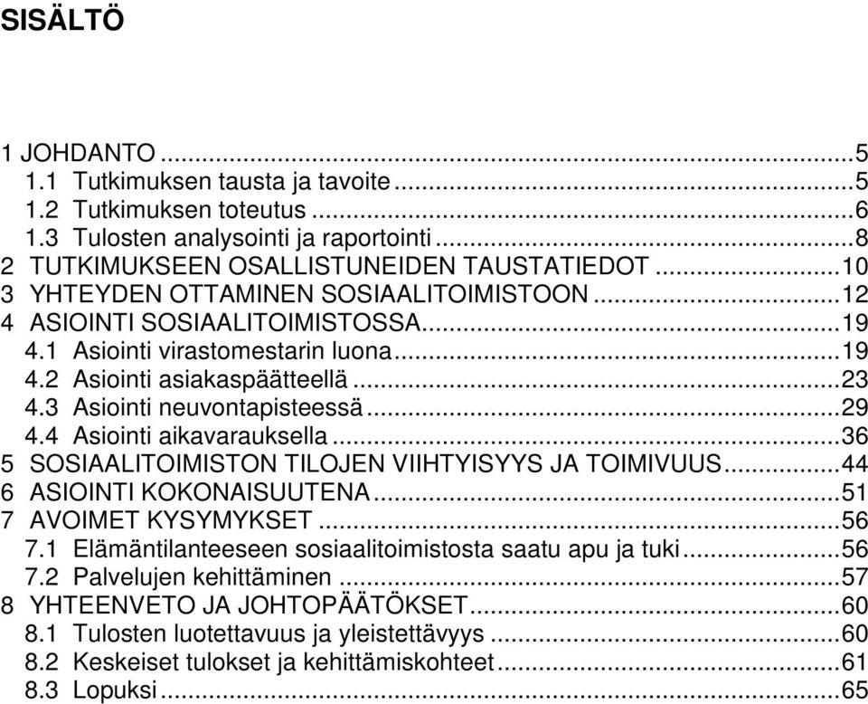 .. 29 4.4 Asiointi aikavarauksella... 36 5 SOSIAALITOIMISTON TILOJEN VIIHTYISYYS JA TOIMIVUUS... 44 6 ASIOINTI KOKONAISUUTENA... 51 7 AVOIMET KYSYMYKSET... 56 7.