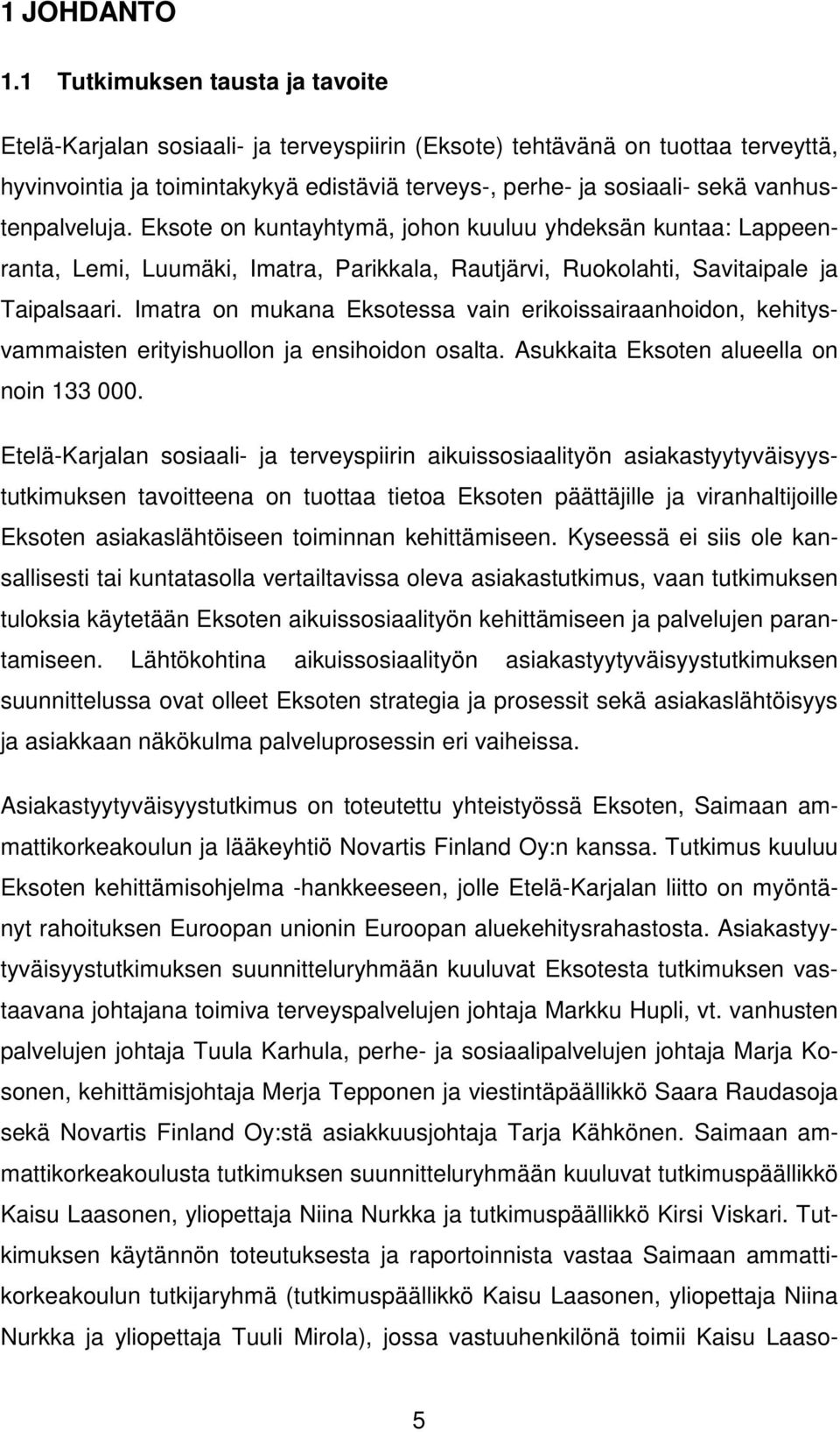 vanhustenpalveluja. Eksote on kuntayhtymä, johon kuuluu yhdeksän kuntaa: Lappeenranta, Lemi, Luumäki, Imatra, Parikkala, Rautjärvi, Ruokolahti, Savitaipale ja Taipalsaari.