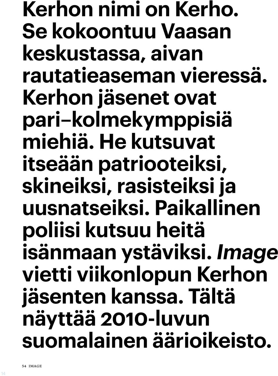 He kutsuvat itseään patriooteiksi, skineiksi, rasisteiksi ja uusnatseiksi.