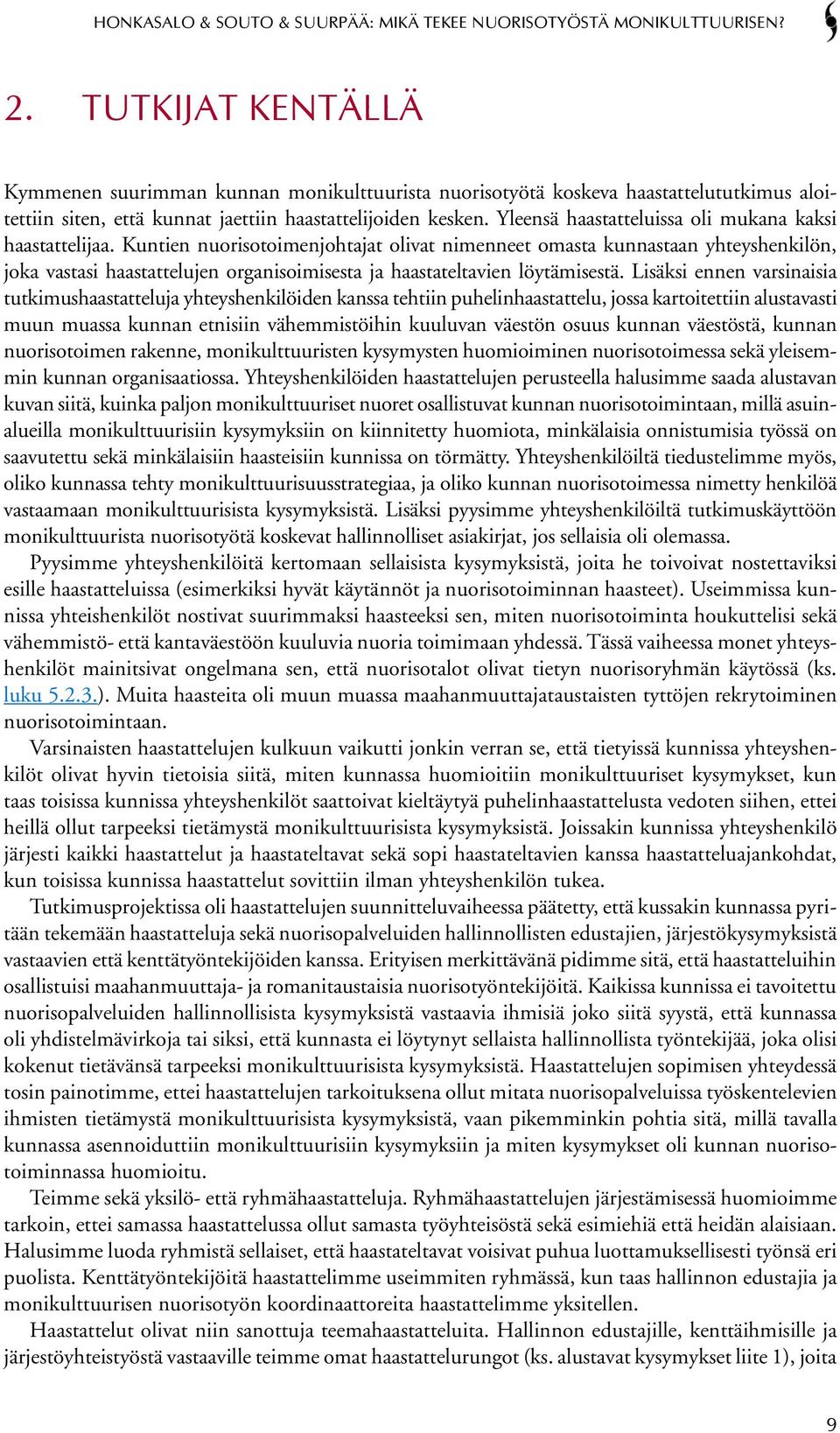 Kuntien nuorisotoimenjohtajat olivat nimenneet omasta kunnastaan yhteyshenkilön, joka vastasi haastattelujen organisoimisesta ja haastateltavien löytämisestä.