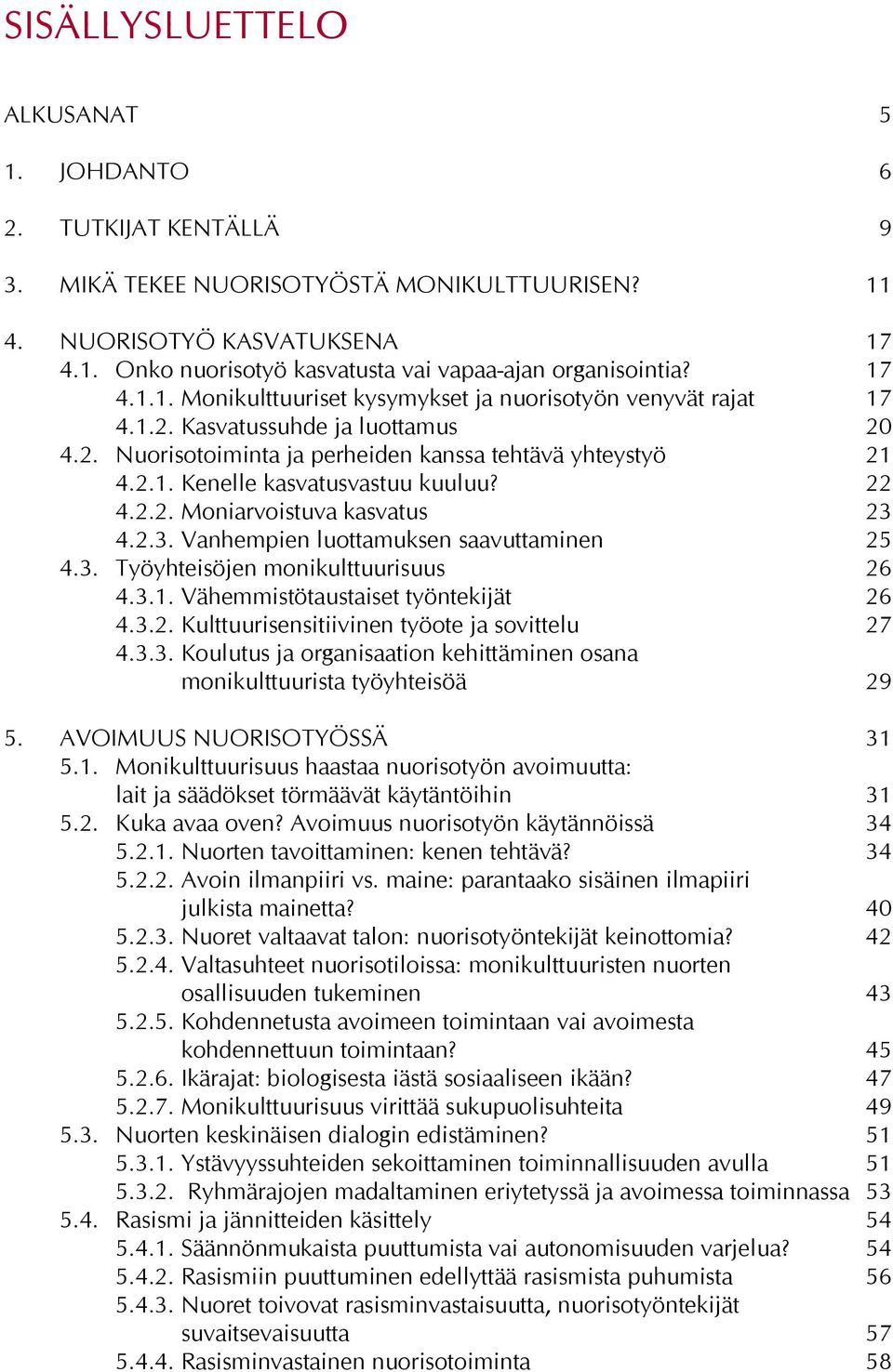 22 4.2.2. Moniarvoistuva kasvatus 23 4.2.3. Vanhempien luottamuksen saavuttaminen 25 4.3. Työyhteisöjen monikulttuurisuus 26 4.3.1. Vähemmistötaustaiset työntekijät 26 4.3.2. Kulttuurisensitiivinen työote ja sovittelu 27 4.