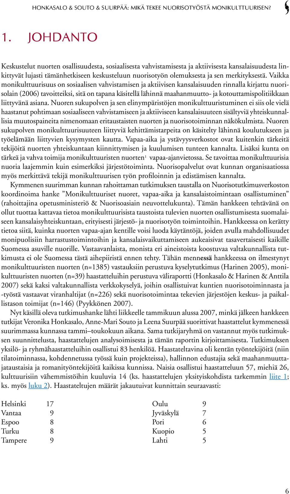 Vaikka monikulttuurisuus on sosiaalisen vahvistamisen ja aktiivisen kansalaisuuden rinnalla kirjattu nuorisolain (2006) tavoitteiksi, sitä on tapana käsitellä lähinnä maahanmuutto- ja