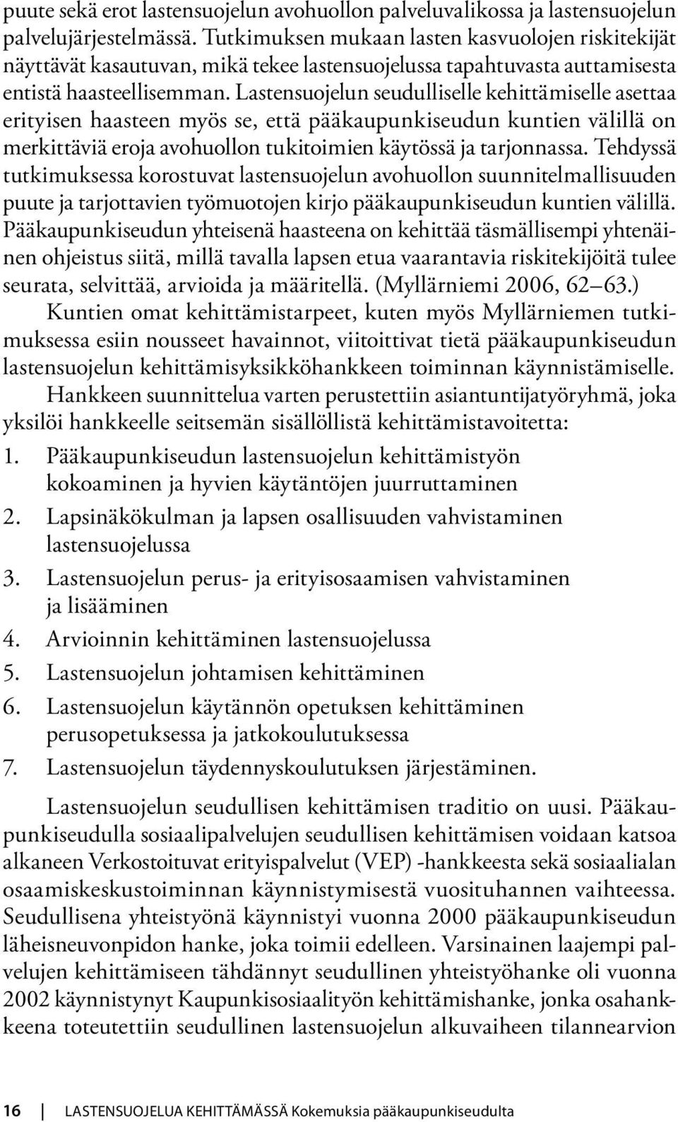 Lastensuojelun seudulliselle kehittämiselle asettaa erityisen haasteen myös se, että pääkaupunkiseudun kuntien välillä on merkittäviä eroja avohuollon tukitoimien käytössä ja tarjonnassa.