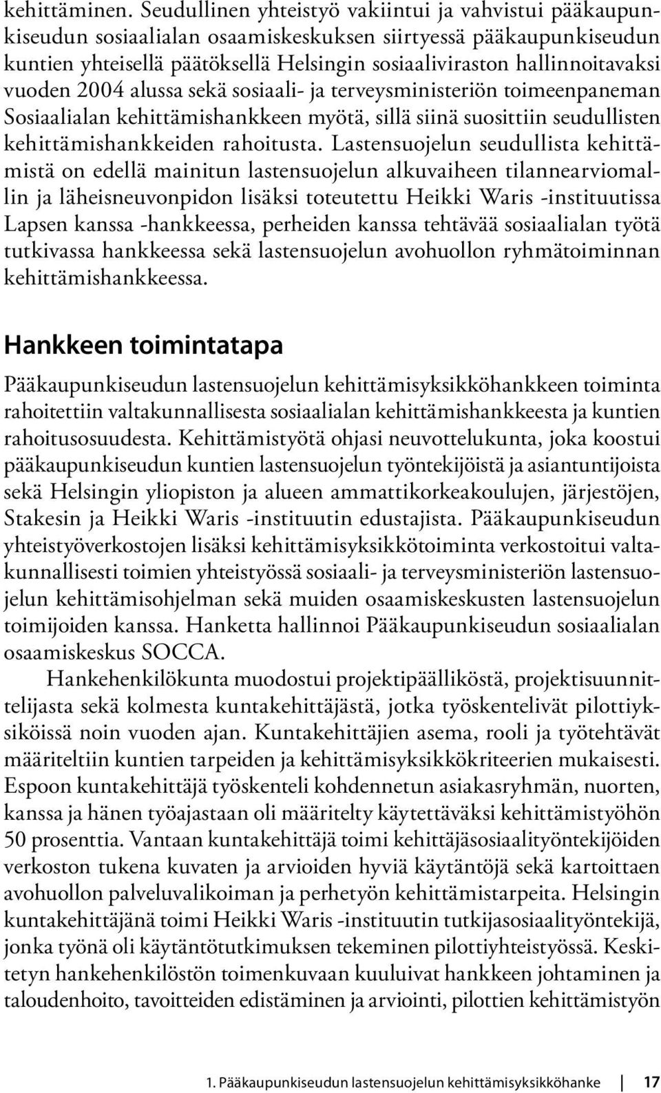 vuoden 2004 alussa sekä sosiaali- ja terveysministeriön toimeenpaneman Sosiaalialan kehittämishankkeen myötä, sillä siinä suosittiin seudullisten kehittämishankkeiden rahoitusta.