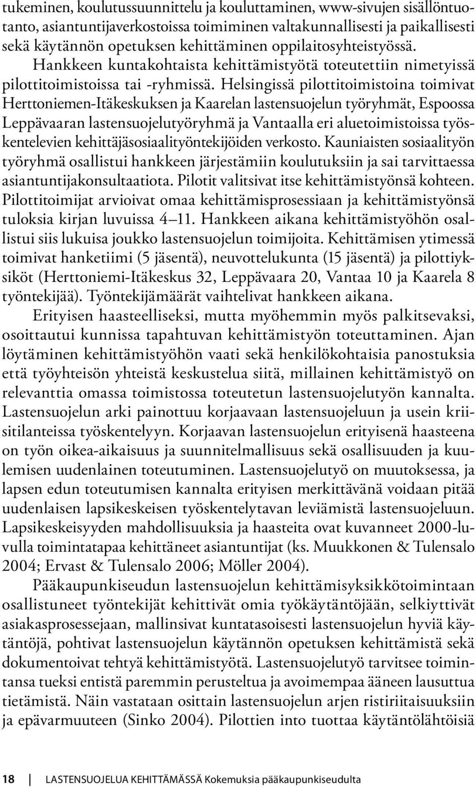 Helsingissä pilottitoimistoina toimivat Herttoniemen-Itäkeskuksen ja Kaarelan lastensuojelun työryhmät, Espoossa Leppävaaran lastensuojelutyöryhmä ja Vantaalla eri aluetoimistoissa työskentelevien