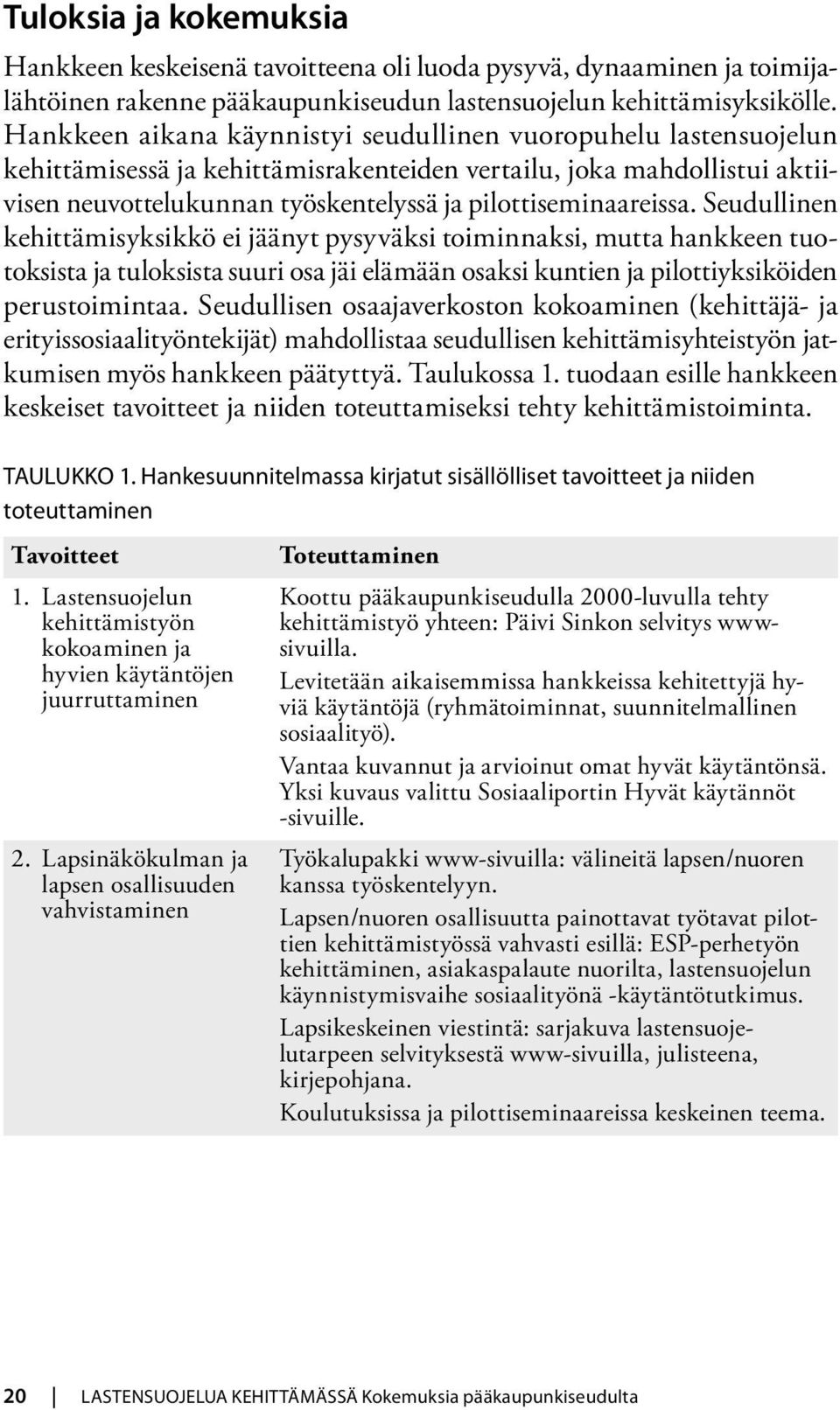 pilottiseminaareissa. Seudullinen kehittämisyksikkö ei jäänyt pysyväksi toiminnaksi, mutta hankkeen tuotoksista ja tuloksista suuri osa jäi elämään osaksi kuntien ja pilottiyksiköiden perustoimintaa.