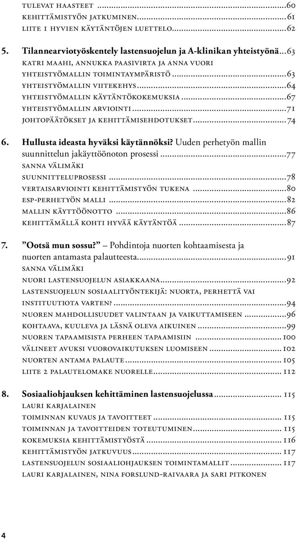 ..71 Johtopäätökset ja kehittämisehdotukset...74 6. Hullusta ideasta hyväksi käytännöksi? Uuden perhetyön mallin suunnittelun jakäyttöönoton prosessi...77 Sanna Välimäki Suunnitteluprosessi.