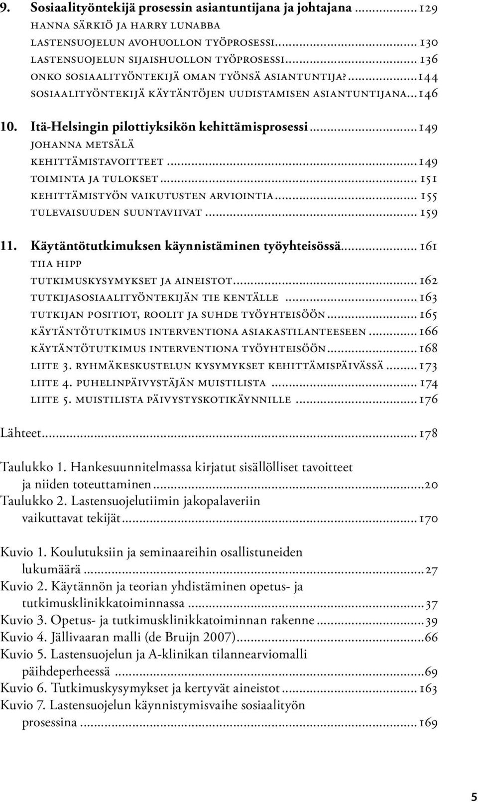 ..149 Johanna Metsälä Kehittämistavoitteet...149 Toiminta ja tulokset... 151 Kehittämistyön vaikutusten arviointia... 155 Tulevaisuuden suuntaviivat... 159 11.