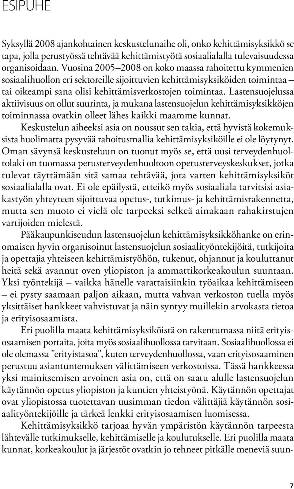 Lastensuojelussa aktiivisuus on ollut suurinta, ja mukana lastensuojelun kehittämisyksikköjen toiminnassa ovatkin olleet lähes kaikki maamme kunnat.