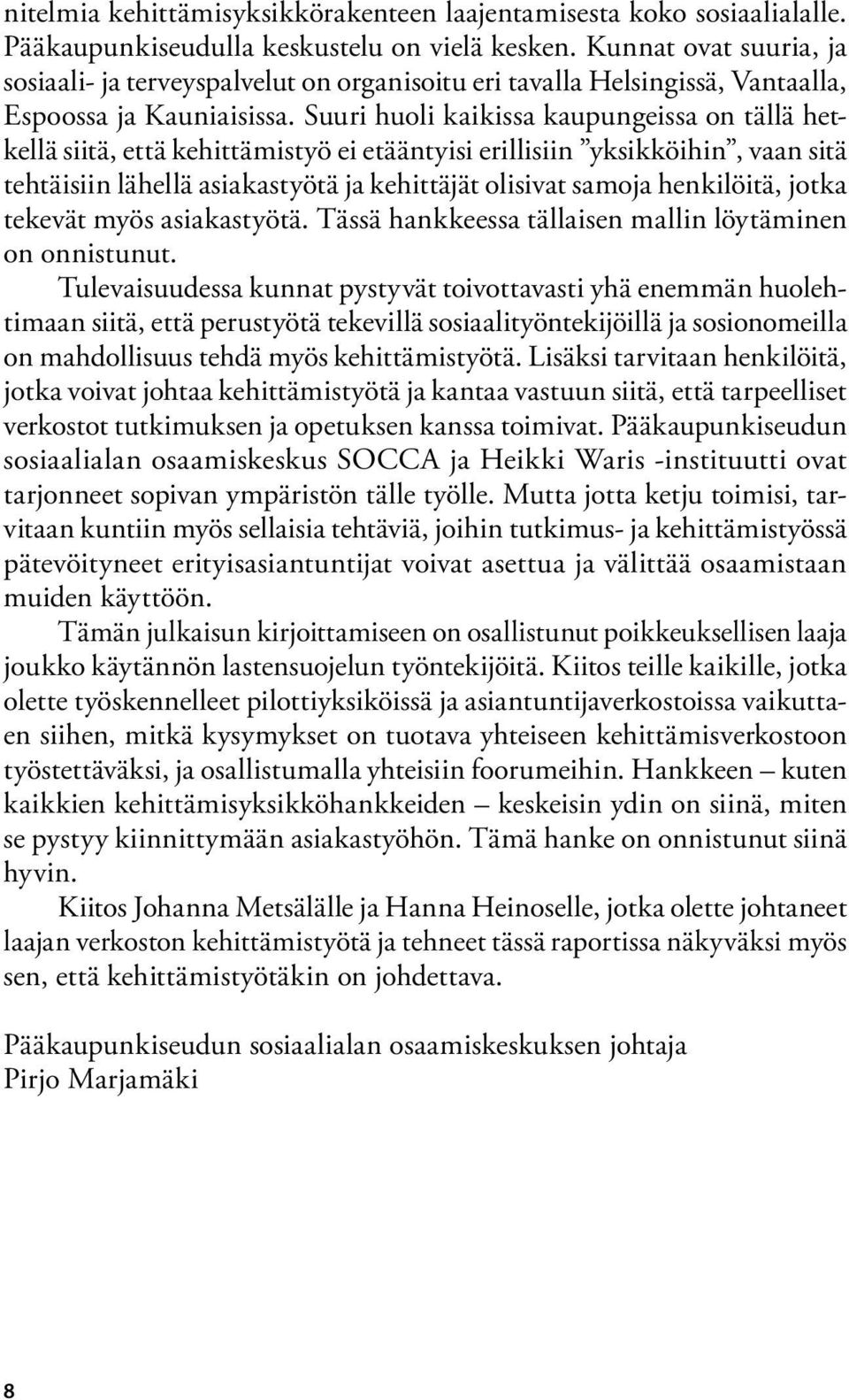 Suuri huoli kaikissa kaupungeissa on tällä hetkellä siitä, että kehittämistyö ei etääntyisi erillisiin yksikköihin, vaan sitä tehtäisiin lähellä asiakastyötä ja kehittäjät olisivat samoja henkilöitä,