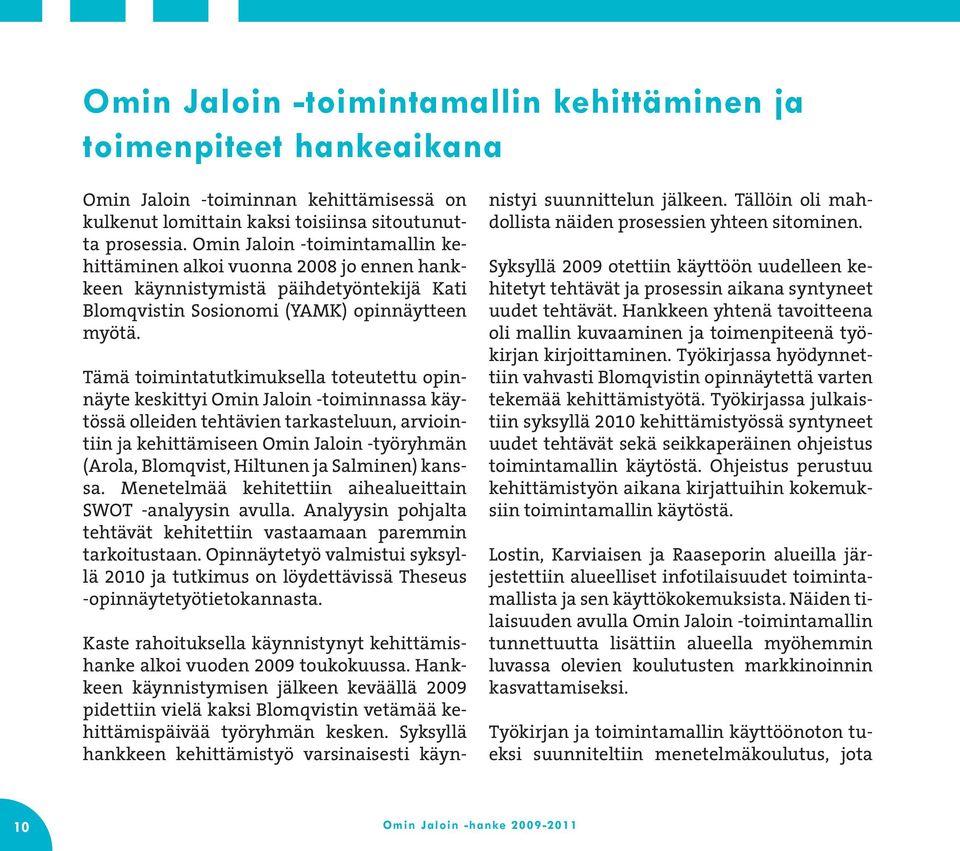 Tämä toimintatutkimuksella toteutettu opinnäyte keskittyi Omin Jaloin -toiminnassa käytössä olleiden tehtävien tarkasteluun, arviointiin ja kehittämiseen Omin Jaloin -työryhmän (Arola, Blomqvist,