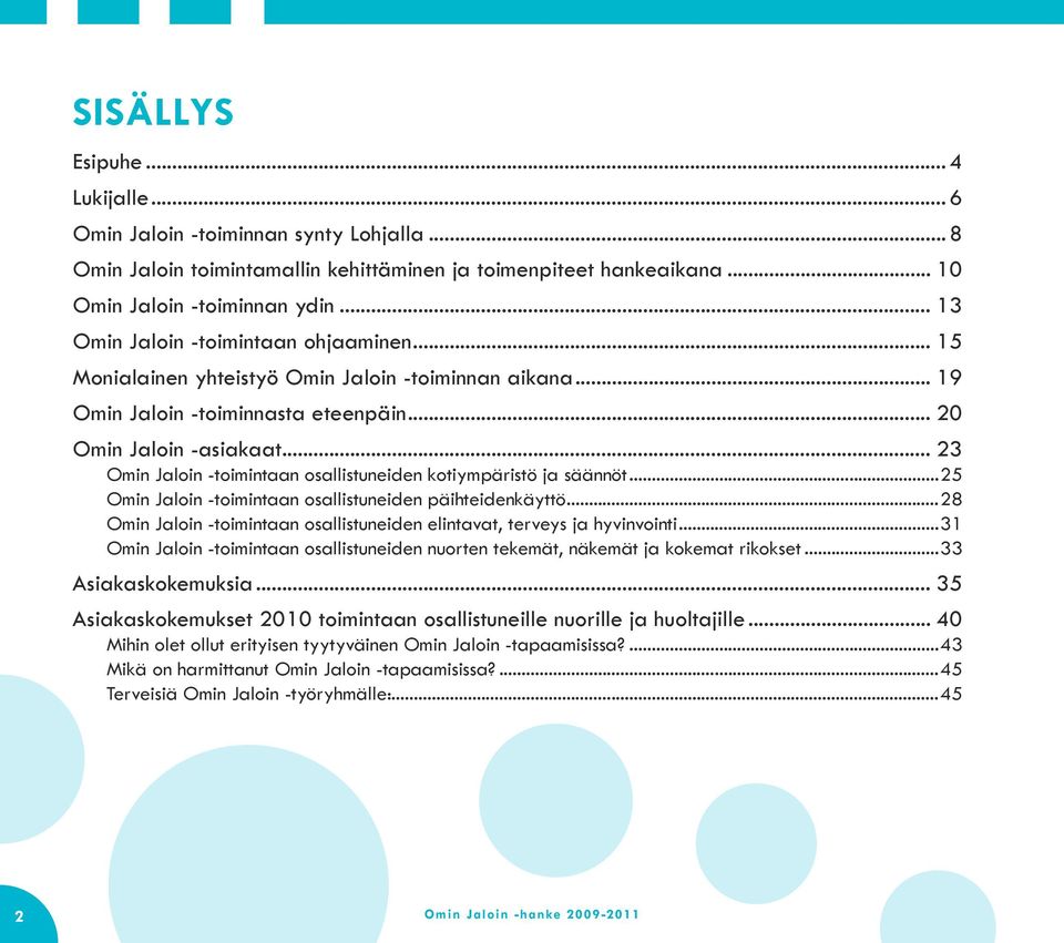 .. 23 Omin Jaloin -toimintaan osallistuneiden kotiympäristö ja säännöt...25 Omin Jaloin -toimintaan osallistuneiden päihteidenkäyttö.