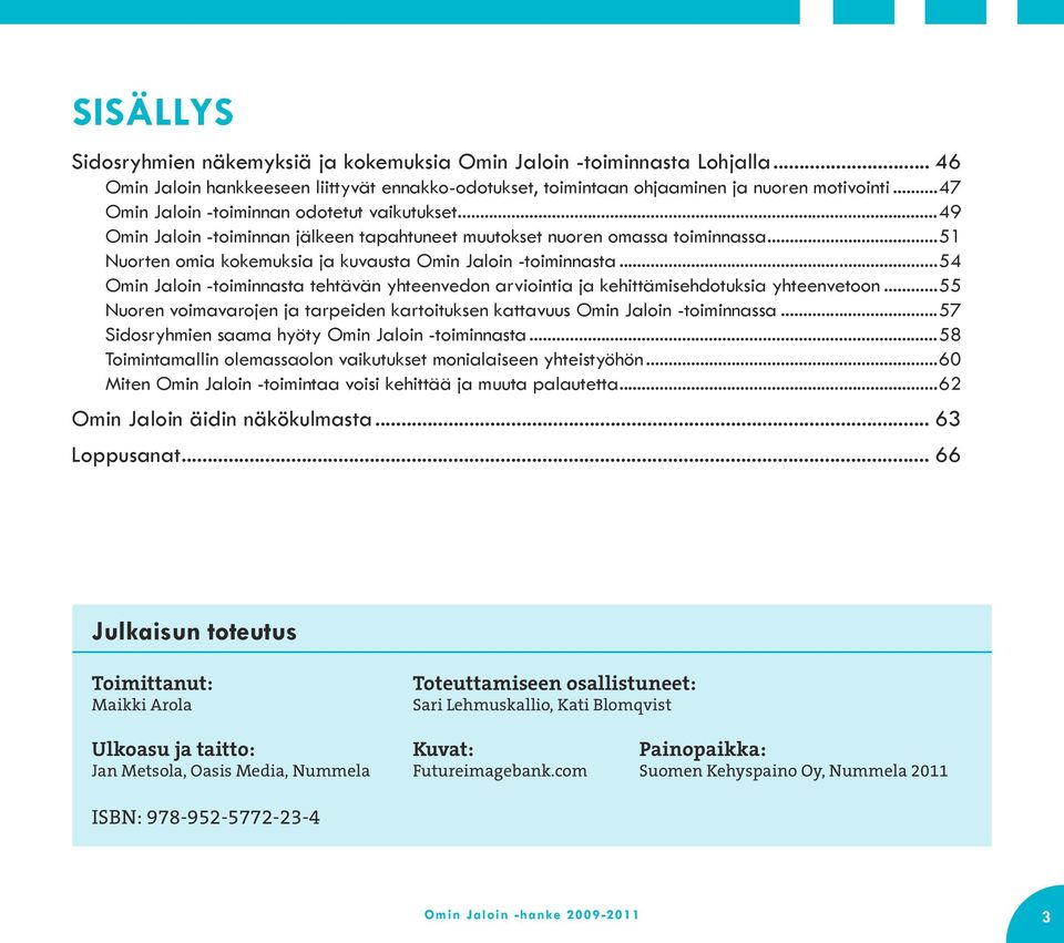 ..54 Omin Jaloin -toiminnasta tehtävän yhteenvedon arviointia ja kehittämisehdotuksia yhteenvetoon...55 Nuoren voimavarojen ja tarpeiden kartoituksen kattavuus Omin Jaloin -toiminnassa.