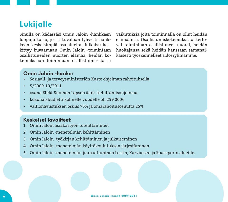 Osallistumiskokemuksista kertovat toimintaan osallistuneet nuoret, heidän huoltajansa sekä heidän kanssaan samanaikaisesti työskennelleet sidosryhmämme.