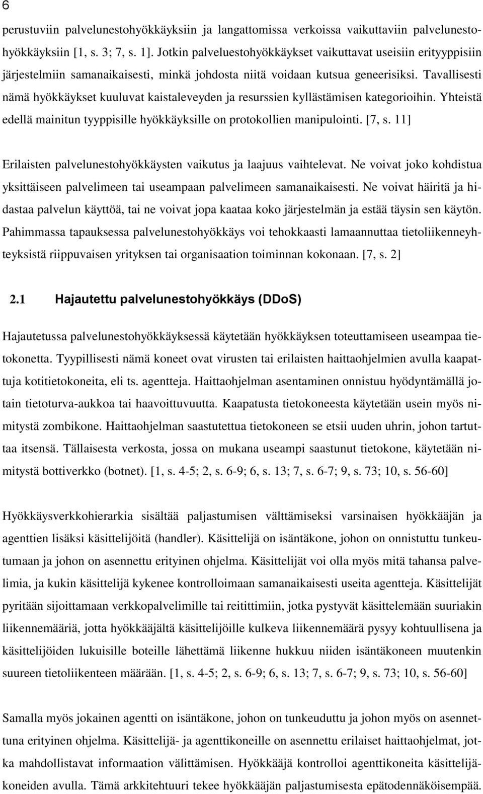 Tavallisesti nämä hyökkäykset kuuluvat kaistaleveyden ja resurssien kyllästämisen kategorioihin. Yhteistä edellä mainitun tyyppisille hyökkäyksille on protokollien manipulointi. [7, s.