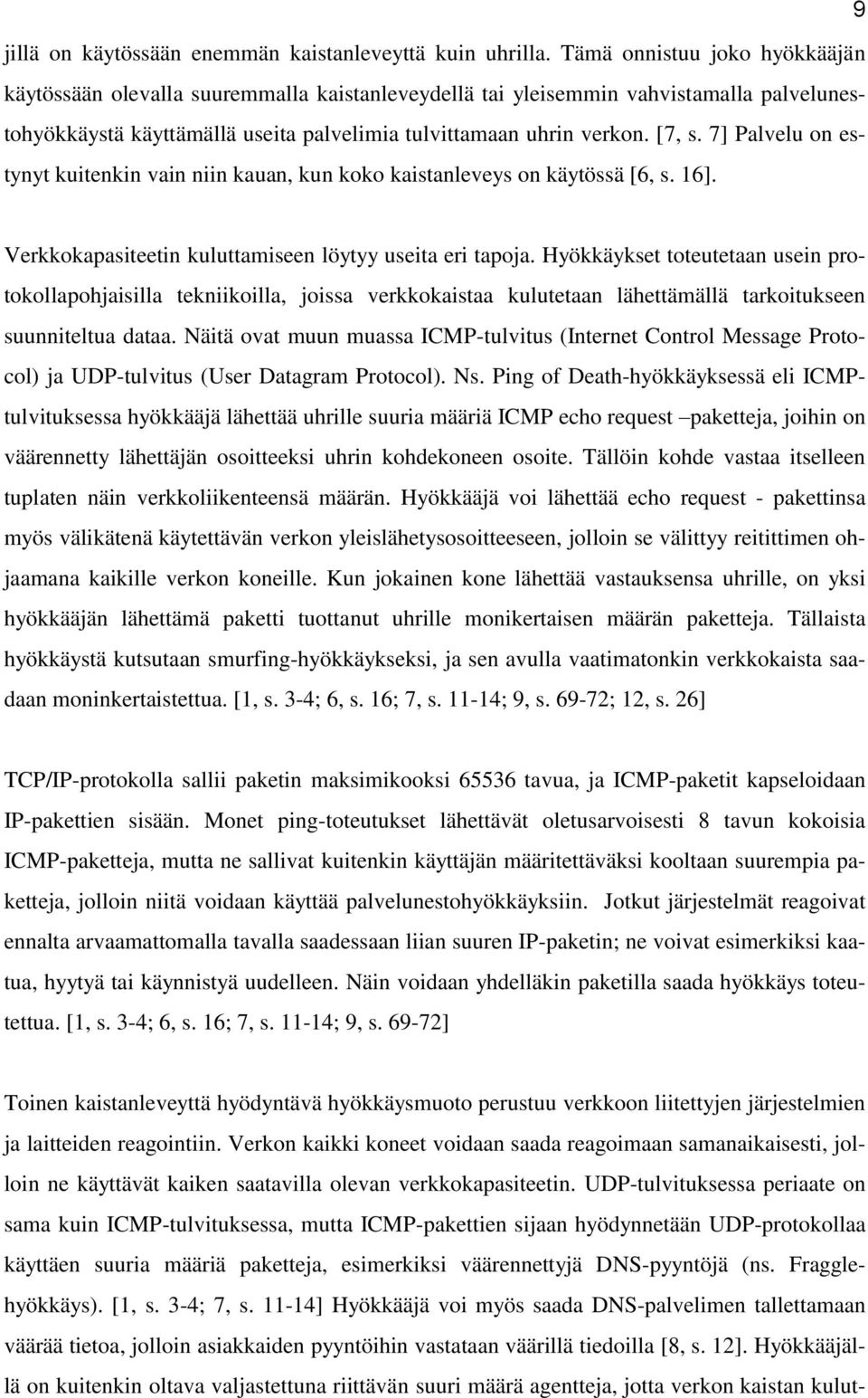 7] Palvelu on estynyt kuitenkin vain niin kauan, kun koko kaistanleveys on käytössä [6, s. 16]. Verkkokapasiteetin kuluttamiseen löytyy useita eri tapoja.