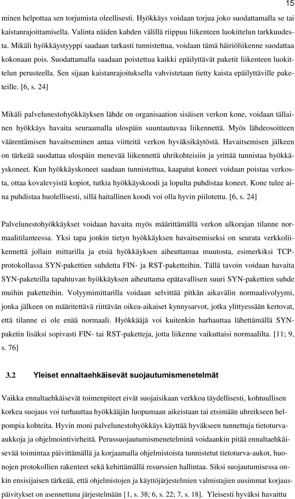 Suodattamalla saadaan poistettua kaikki epäilyttävät paketit liikenteen luokittelun perusteella. Sen sijaan kaistanrajoituksella vahvistetaan tietty kaista epäilyttäville paketeille. [6, s.