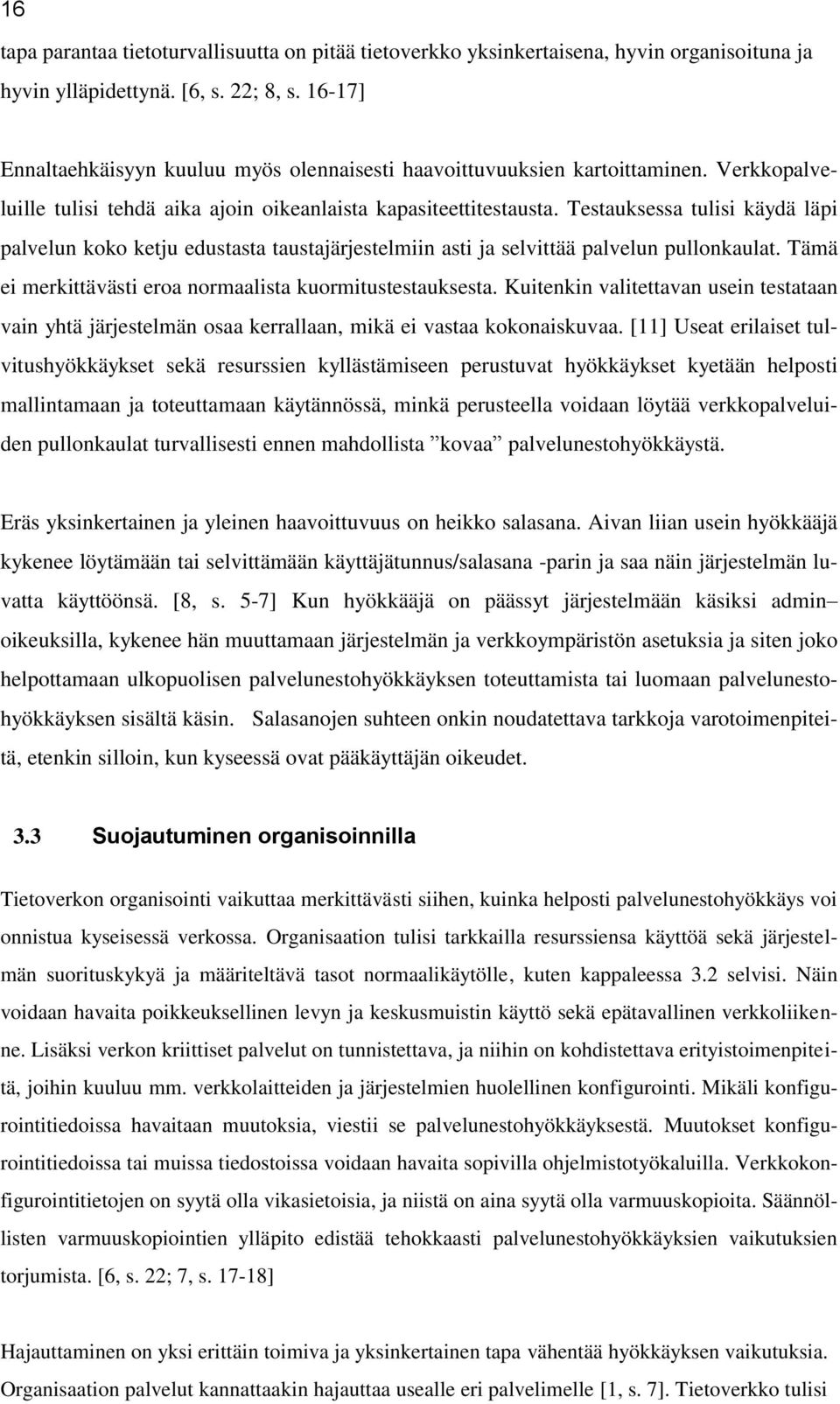 Testauksessa tulisi käydä läpi palvelun koko ketju edustasta taustajärjestelmiin asti ja selvittää palvelun pullonkaulat. Tämä ei merkittävästi eroa normaalista kuormitustestauksesta.