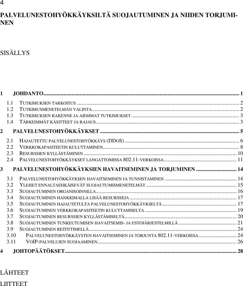 4 PALVELUNESTOHYÖKKÄYKSET LANGATTOMISSA 802.11-VERKOISSA... 11 3 PALVELUNESTOHYÖKKÄYKSIEN HAVAITSEMINEN JA TORJUMINEN... 14 3.1 PALVELUNESTOHYÖKKÄYKSEN HAVAITSEMINEN JA TUNNISTAMINEN... 14 3.2 YLEISET ENNALTAEHKÄISEVÄT SUOJAUTUMISMENETELMÄT.