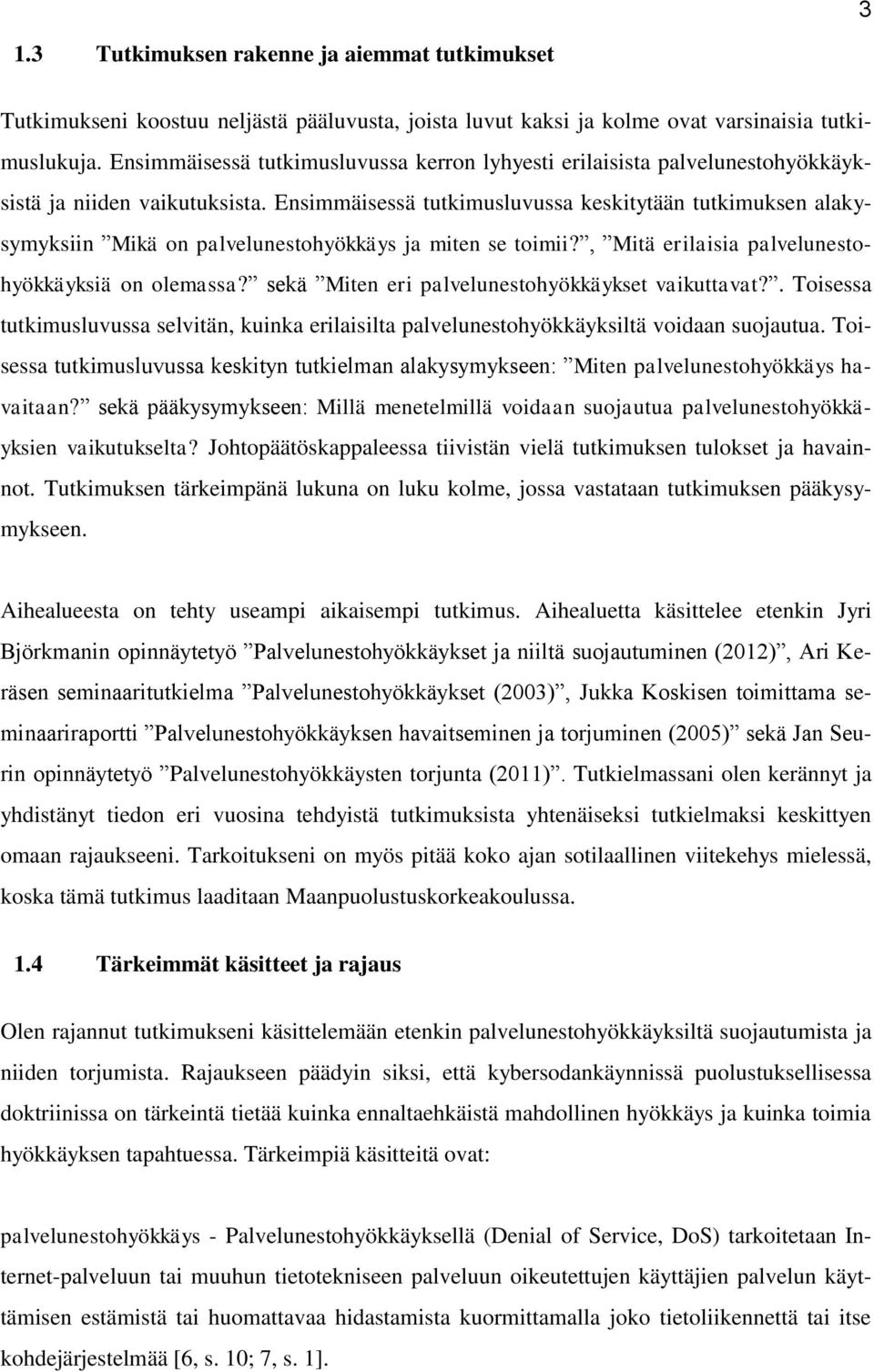 Ensimmäisessä tutkimusluvussa keskitytään tutkimuksen alakysymyksiin Mikä on palvelunestohyökkäys ja miten se toimii?, Mitä erilaisia palvelunestohyökkäyksiä on olemassa?