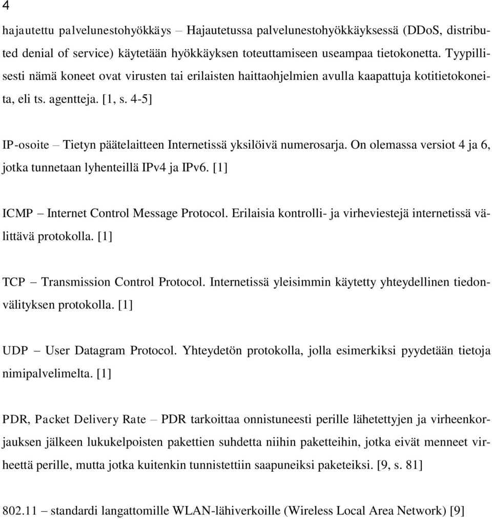 4-5] IP-osoite Tietyn päätelaitteen Internetissä yksilöivä numerosarja. On olemassa versiot 4 ja 6, jotka tunnetaan lyhenteillä IPv4 ja IPv6. [1] ICMP Internet Control Message Protocol.