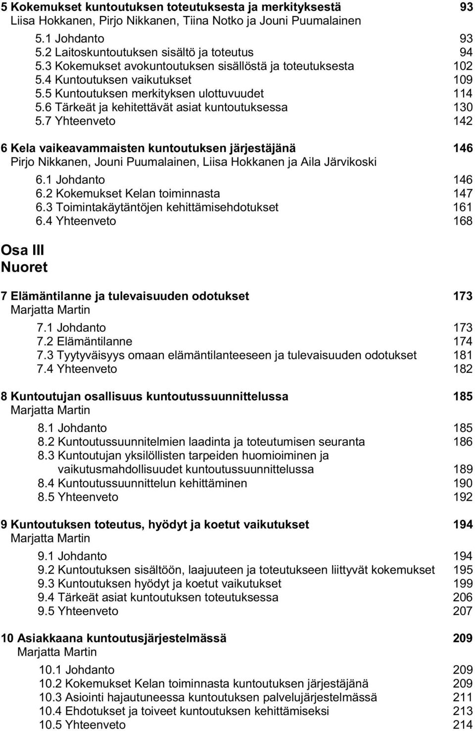 7 Yhteenveto 142 6 Kela vaikeavammaisten kuntoutuksen järjestäjänä 146 Pirjo Nikkanen, Jouni Puumalainen, Liisa Hokkanen ja Aila Järvikoski 6.1 Johdanto 146 6.2 Kokemukset Kelan toiminnasta 147 6.