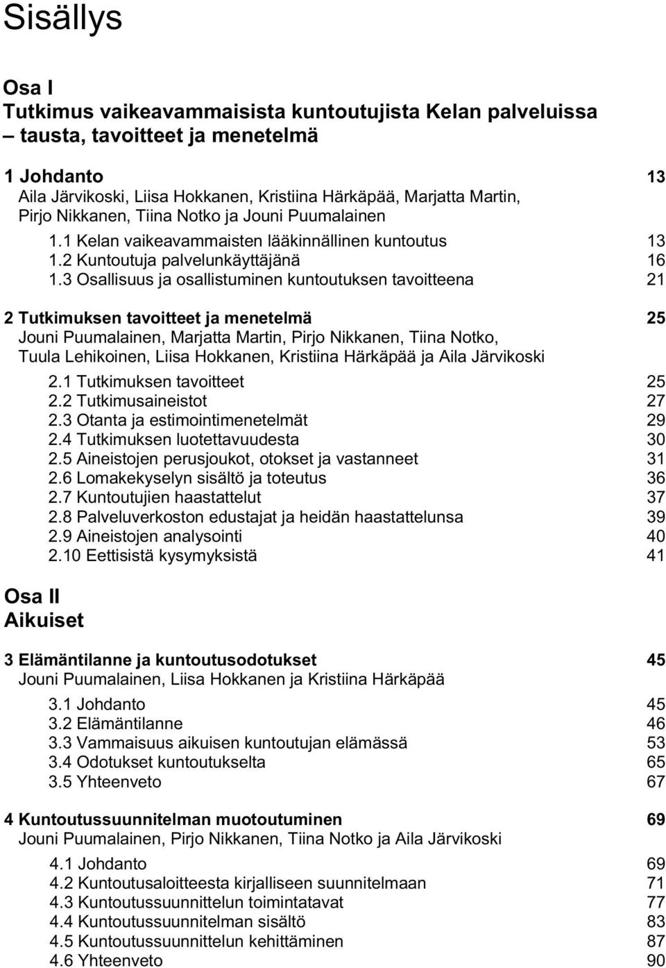 3 Osallisuus ja osallistuminen kuntoutuksen tavoitteena 21 2 Tutkimuksen tavoitteet ja menetelmä 25 Jouni Puumalainen, Marjatta Martin, Pirjo Nikkanen, Tiina Notko, Tuula Lehikoinen, Liisa Hokkanen,