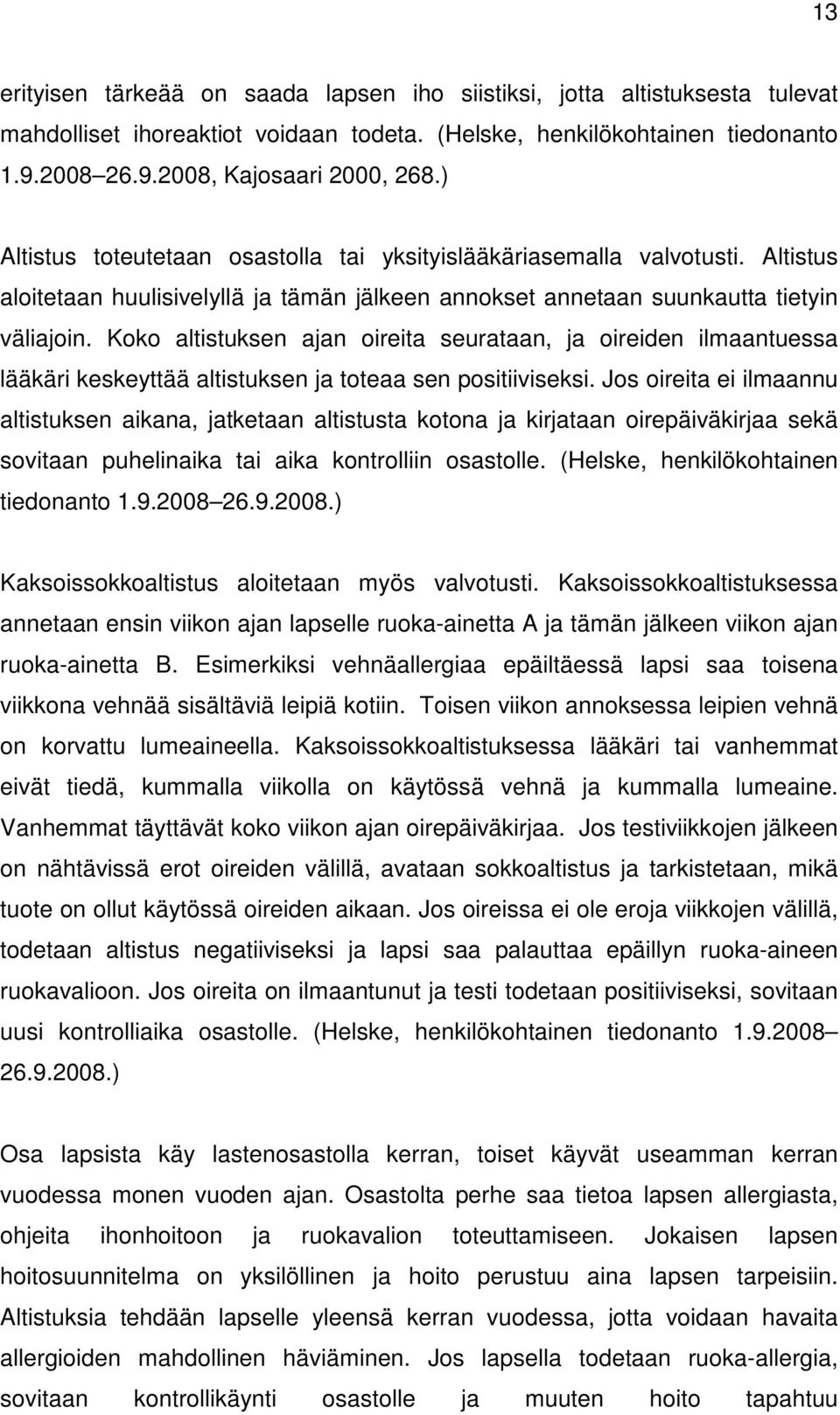 Koko altistuksen ajan oireita seurataan, ja oireiden ilmaantuessa lääkäri keskeyttää altistuksen ja toteaa sen positiiviseksi.