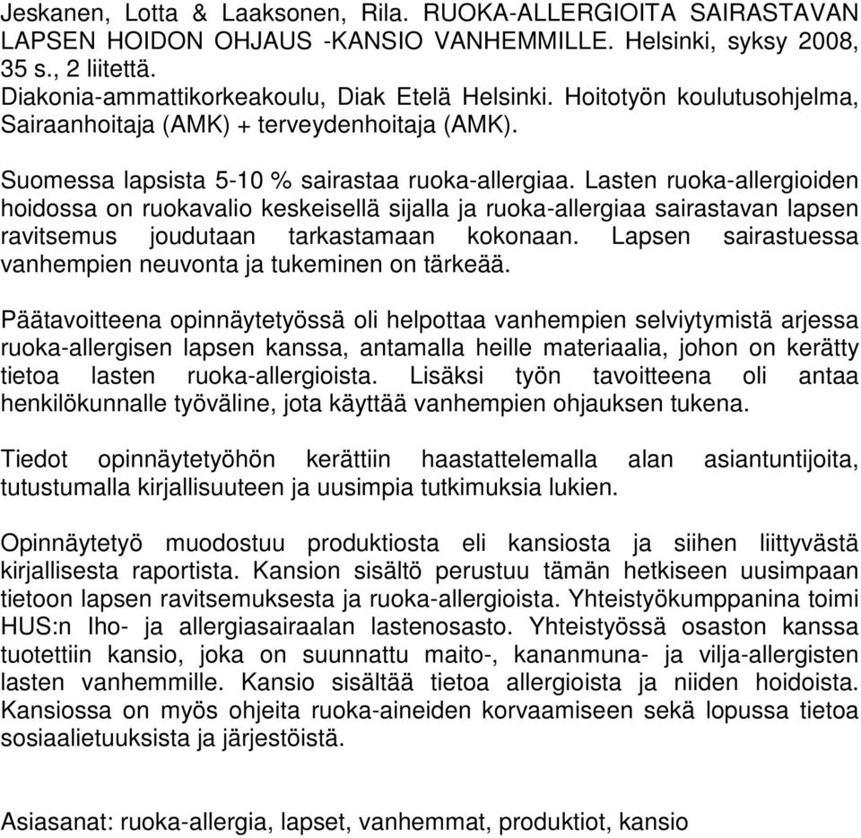 Lasten ruoka-allergioiden hoidossa on ruokavalio keskeisellä sijalla ja ruoka-allergiaa sairastavan lapsen ravitsemus joudutaan tarkastamaan kokonaan.