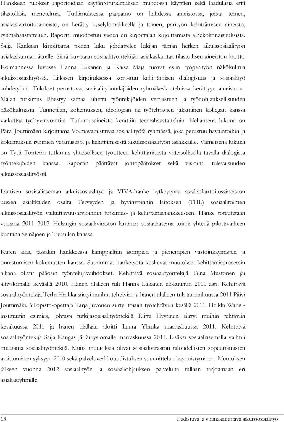 Raportti muodostuu viiden eri kirjoittajan kirjoittamista aihekokonaisuuksista. Saija Kankaan kirjoittama toinen luku johdattelee lukijan tämän hetken aikuissosiaalityön asiakaskunnan äärelle.