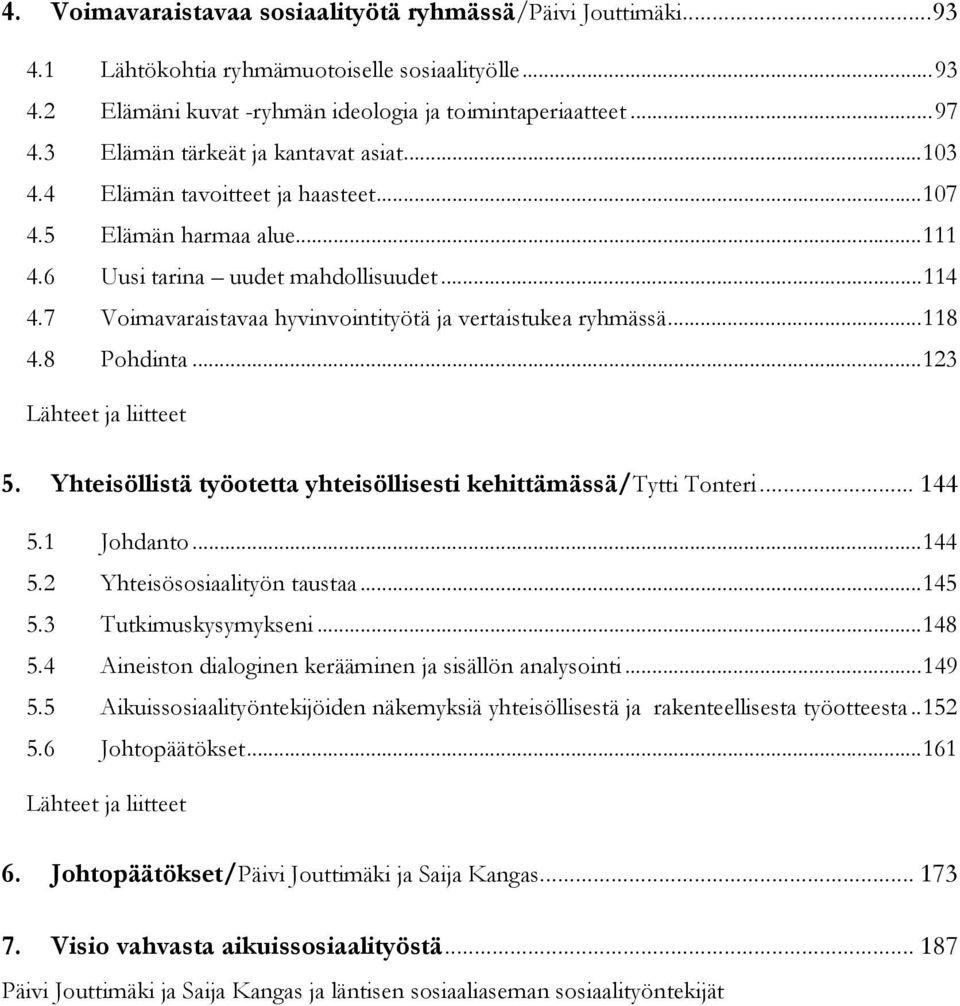 7 Voimavaraistavaa hyvinvointityötä ja vertaistukea ryhmässä... 118 4.8 Pohdinta... 123 Lähteet ja liitteet 5. Yhteisöllistä työotetta yhteisöllisesti kehittämässä/tytti Tonteri... 144 5.1 Johdanto.