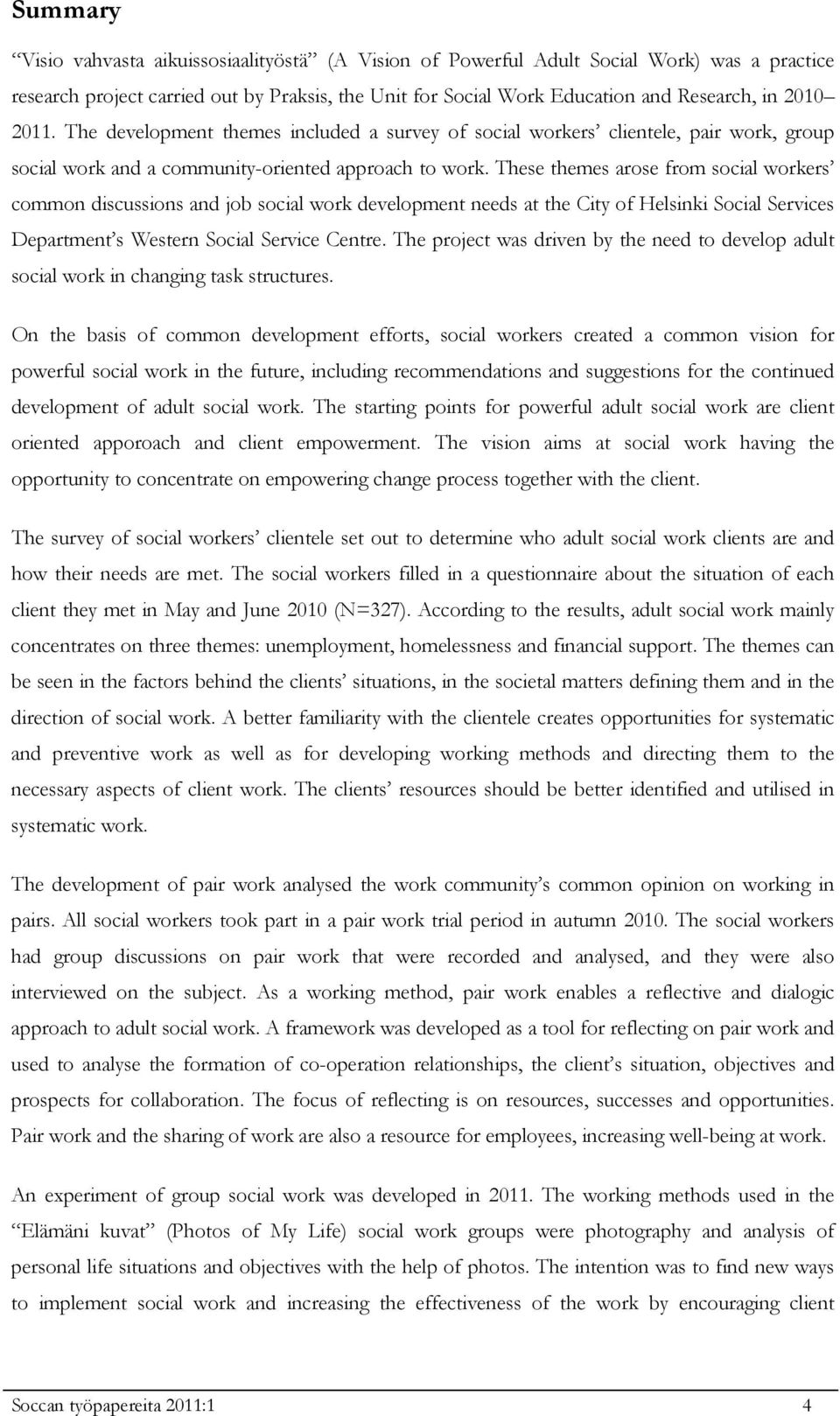 These themes arose from social workers common discussions and job social work development needs at the City of Helsinki Social Services Department s Western Social Service Centre.