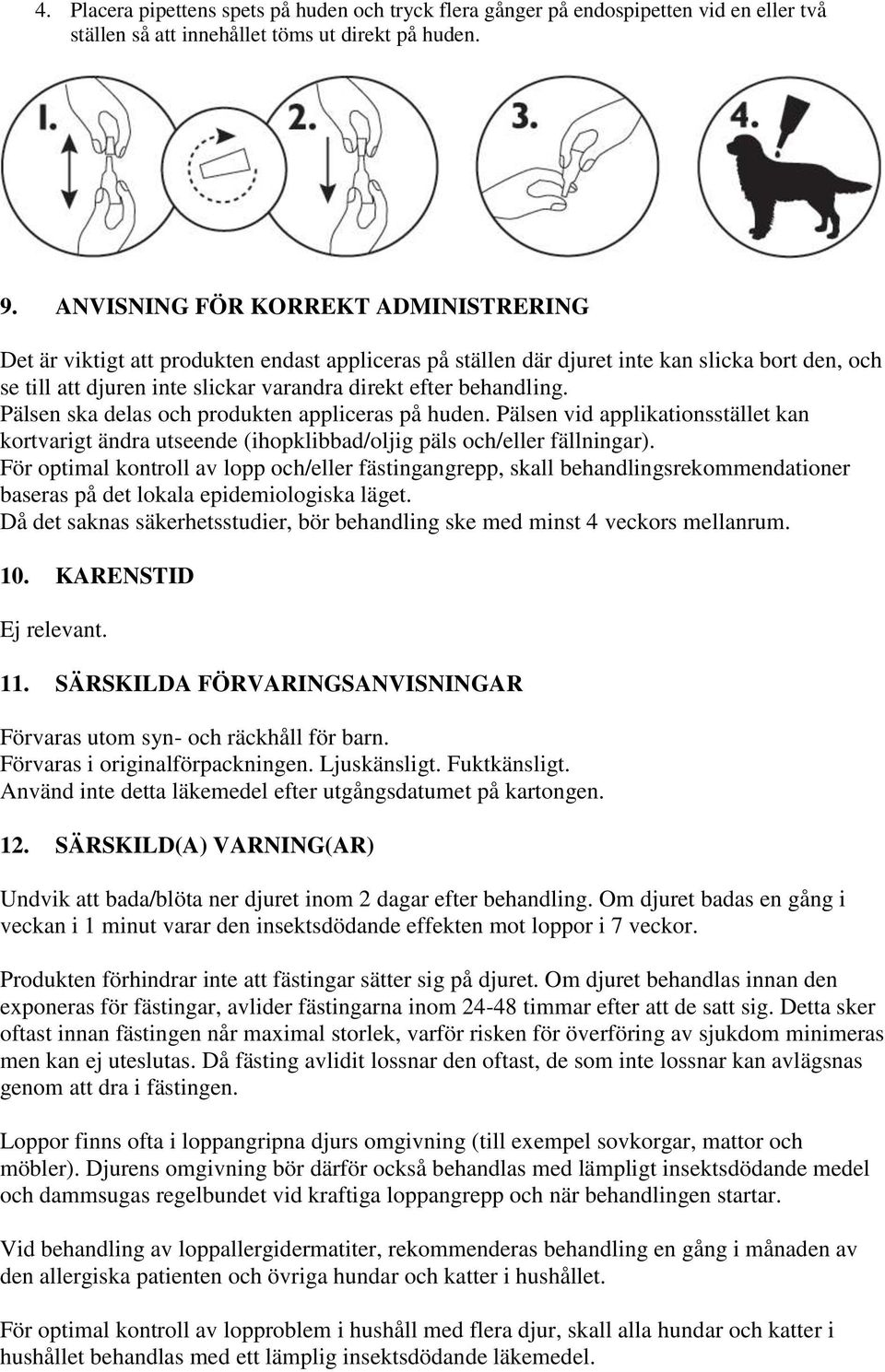 behandling. Pälsen ska delas och produkten appliceras på huden. Pälsen vid applikationsstället kan kortvarigt ändra utseende (ihopklibbad/oljig päls och/eller fällningar).