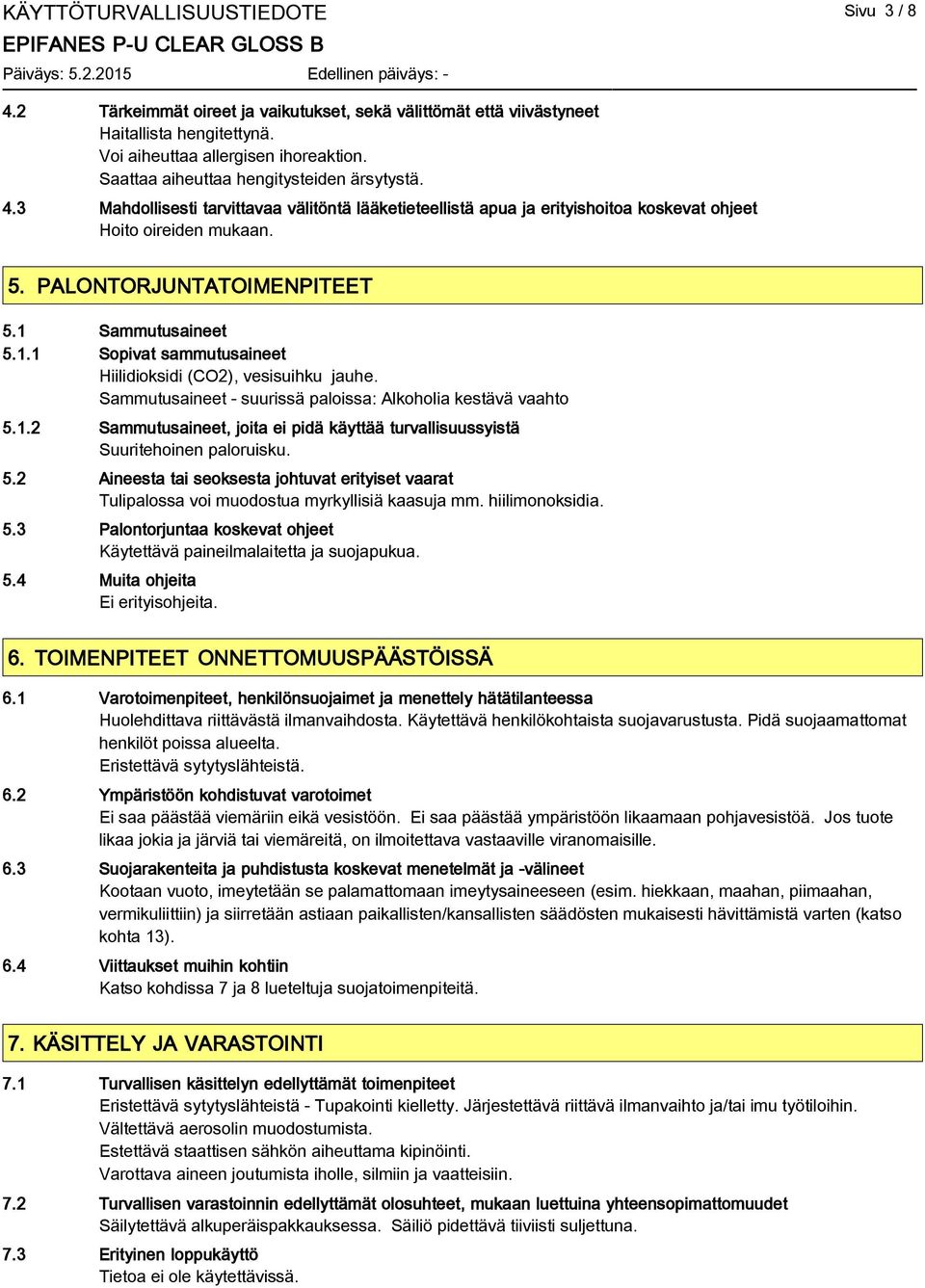 1 Sammutusaineet 5.1.1 Sopivat sammutusaineet Hiilidioksidi (CO2), vesisuihku jauhe. Sammutusaineet - suurissä paloissa: Alkoholia kestävä vaahto 5.1.2 Sammutusaineet, joita ei pidä käyttää turvallisuussyistä Suuritehoinen paloruisku.