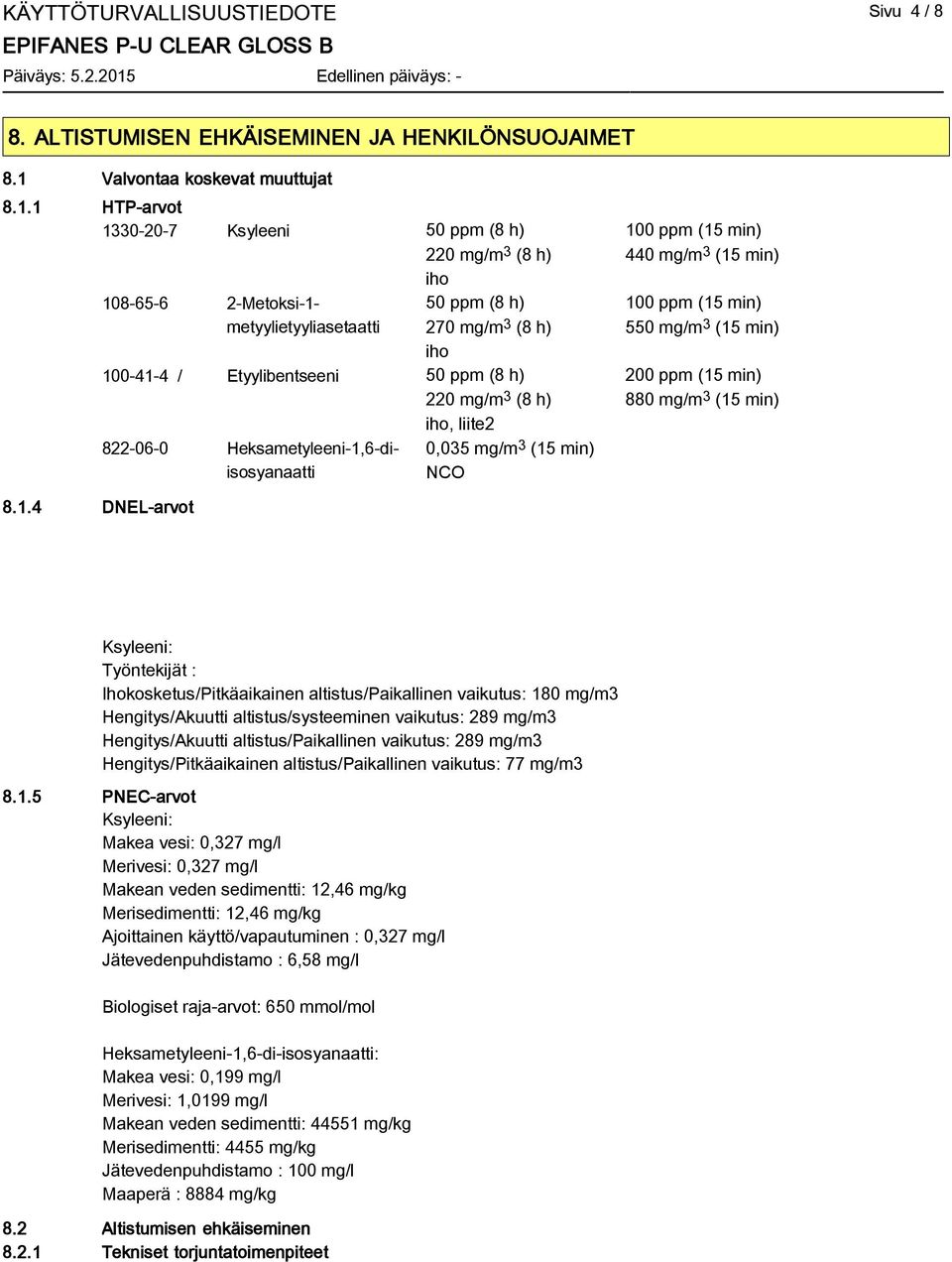 1 HTP-arvot 1330-20-7 Ksyleeni 50 ppm (8 h) 100 ppm (15 min) 220 mg/m 3 (8 h) 440 mg/m 3 (15 min) iho 108-65-6 2-Metoksi-1-50 ppm (8 h) 100 ppm (15 min) metyylietyyliasetaatti 270 mg/m 3 (8 h) 550