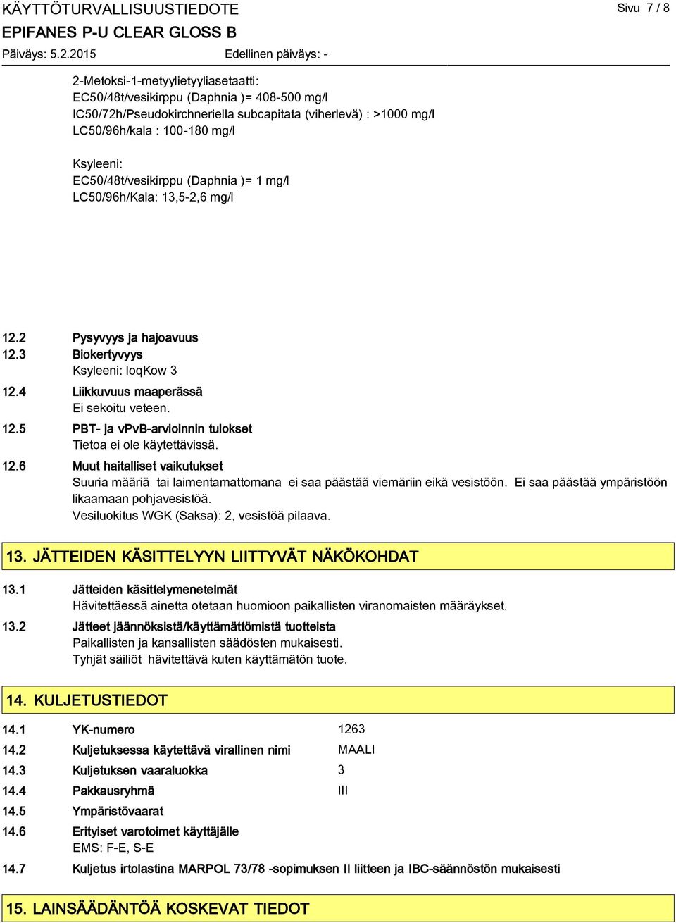 12.5 PBT- ja vpvb-arvioinnin tulokset Tietoa ei ole käytettävissä. 12.6 Muut haitalliset vaikutukset Suuria määriä tai laimentamattomana ei saa päästää viemäriin eikä vesistöön.