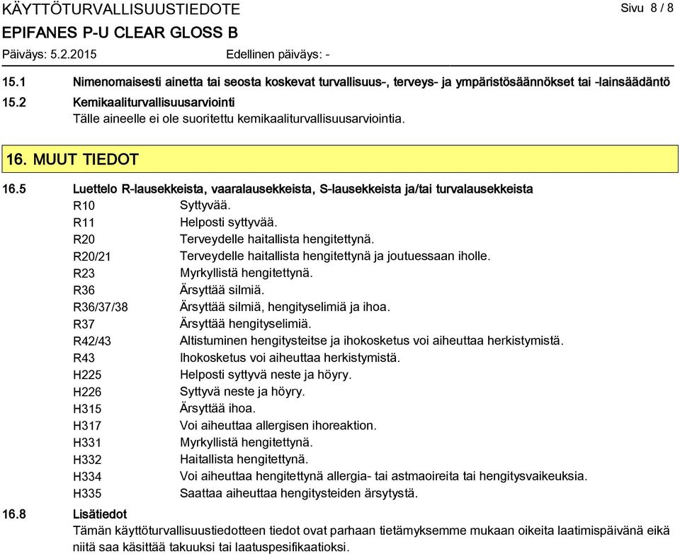 5 Luettelo R-lausekkeista, vaaralausekkeista, S-lausekkeista ja/tai turvalausekkeista R10 Syttyvää. R11 Helposti syttyvää. R20 Terveydelle haitallista hengitettynä.