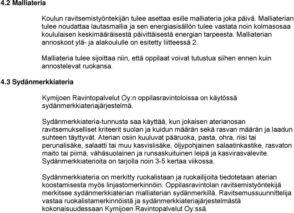 Malliaterian annoskoot ylä- ja alakoululle on esitetty liitteessä 2. Malliateria tulee sijoittaa niin, että oppilaat voivat tutustua siihen ennen kuin annostelevat ruokansa.