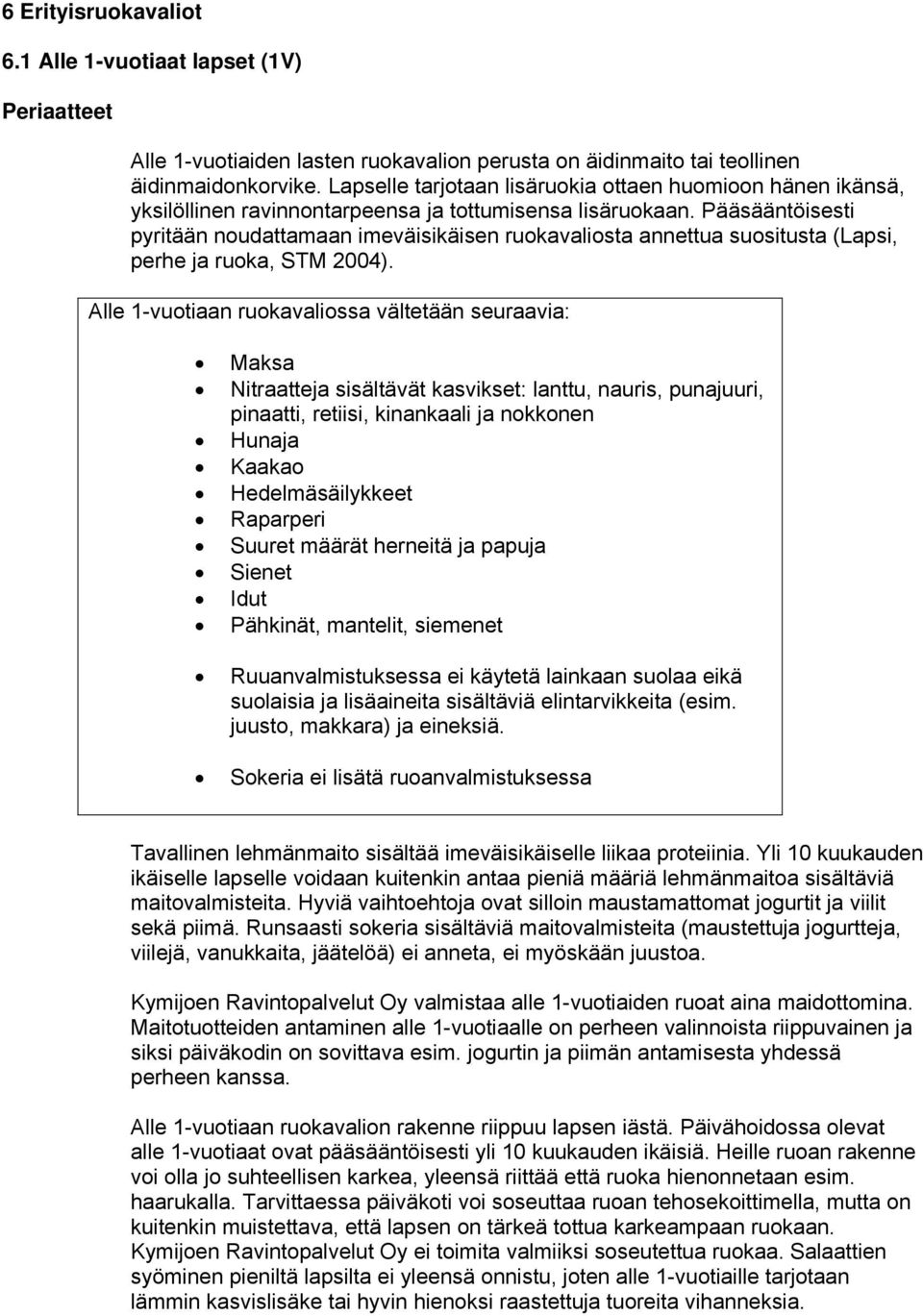 Pääsääntöisesti pyritään noudattamaan imeväisikäisen ruokavaliosta annettua suositusta (Lapsi, perhe ja ruoka, STM 2004).