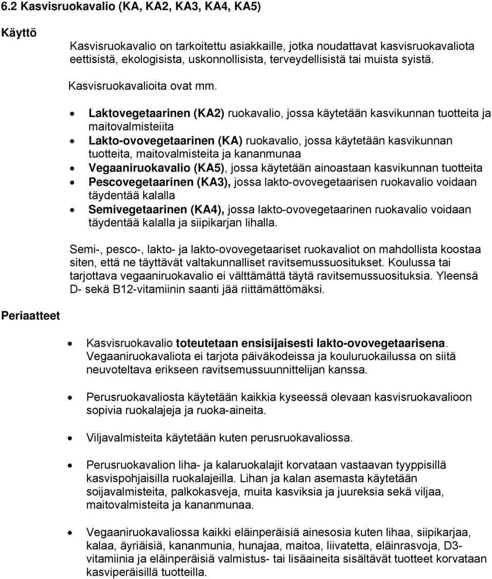 Laktovegetaarinen (KA2) ruokavalio, jossa käytetään kasvikunnan tuotteita ja maitovalmisteiita Lakto-ovovegetaarinen (KA) ruokavalio, jossa käytetään kasvikunnan tuotteita, maitovalmisteita ja