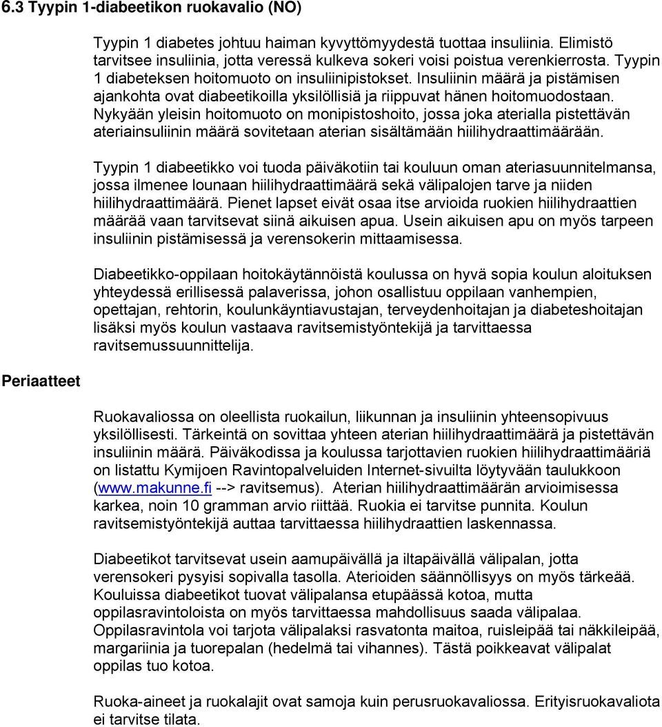 Insuliinin määrä ja pistämisen ajankohta ovat diabeetikoilla yksilöllisiä ja riippuvat hänen hoitomuodostaan.