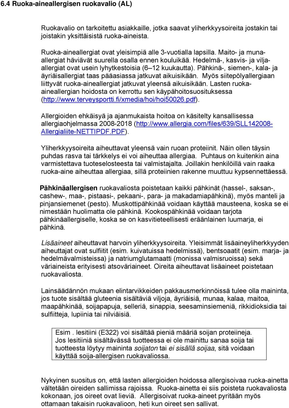 Hedelmä-, kasvis- ja viljaallergiat ovat usein lyhytkestoisia (6 12 kuukautta). Pähkinä-, siemen-, kala- ja äyriäisallergiat taas pääasiassa jatkuvat aikuisikään.