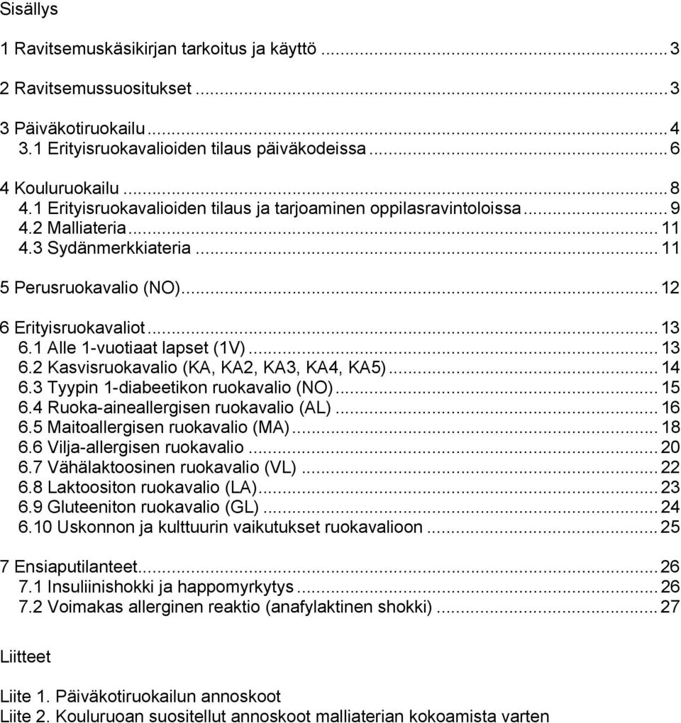 1 Alle 1-vuotiaat lapset (1V)... 13 6.2 Kasvisruokavalio (KA, KA2, KA3, KA4, KA5)... 14 6.3 Tyypin 1-diabeetikon ruokavalio (NO)... 15 6.4 Ruoka-aineallergisen ruokavalio (AL)... 16 6.