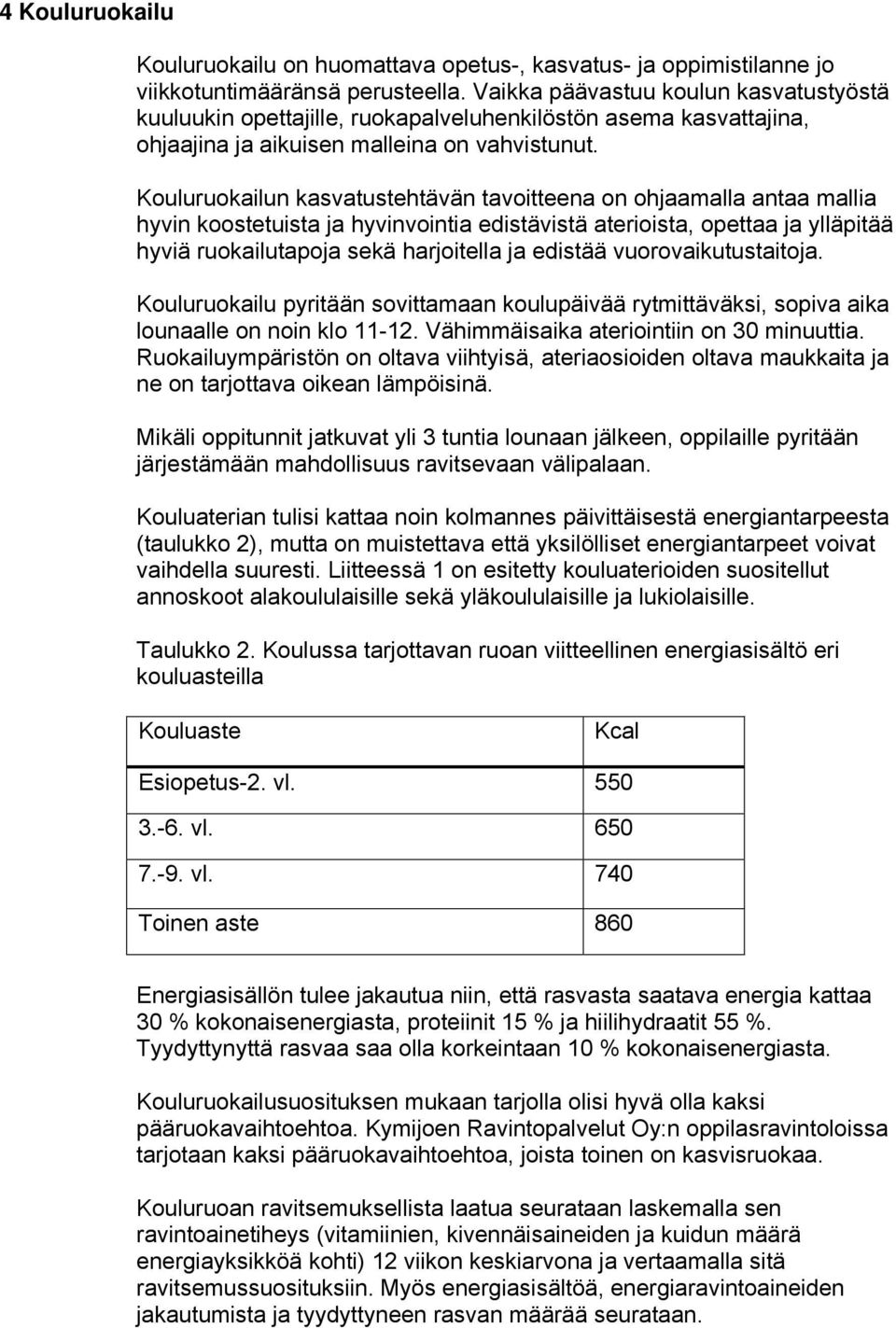 Kouluruokailun kasvatustehtävän tavoitteena on ohjaamalla antaa mallia hyvin koostetuista ja hyvinvointia edistävistä aterioista, opettaa ja ylläpitää hyviä ruokailutapoja sekä harjoitella ja edistää