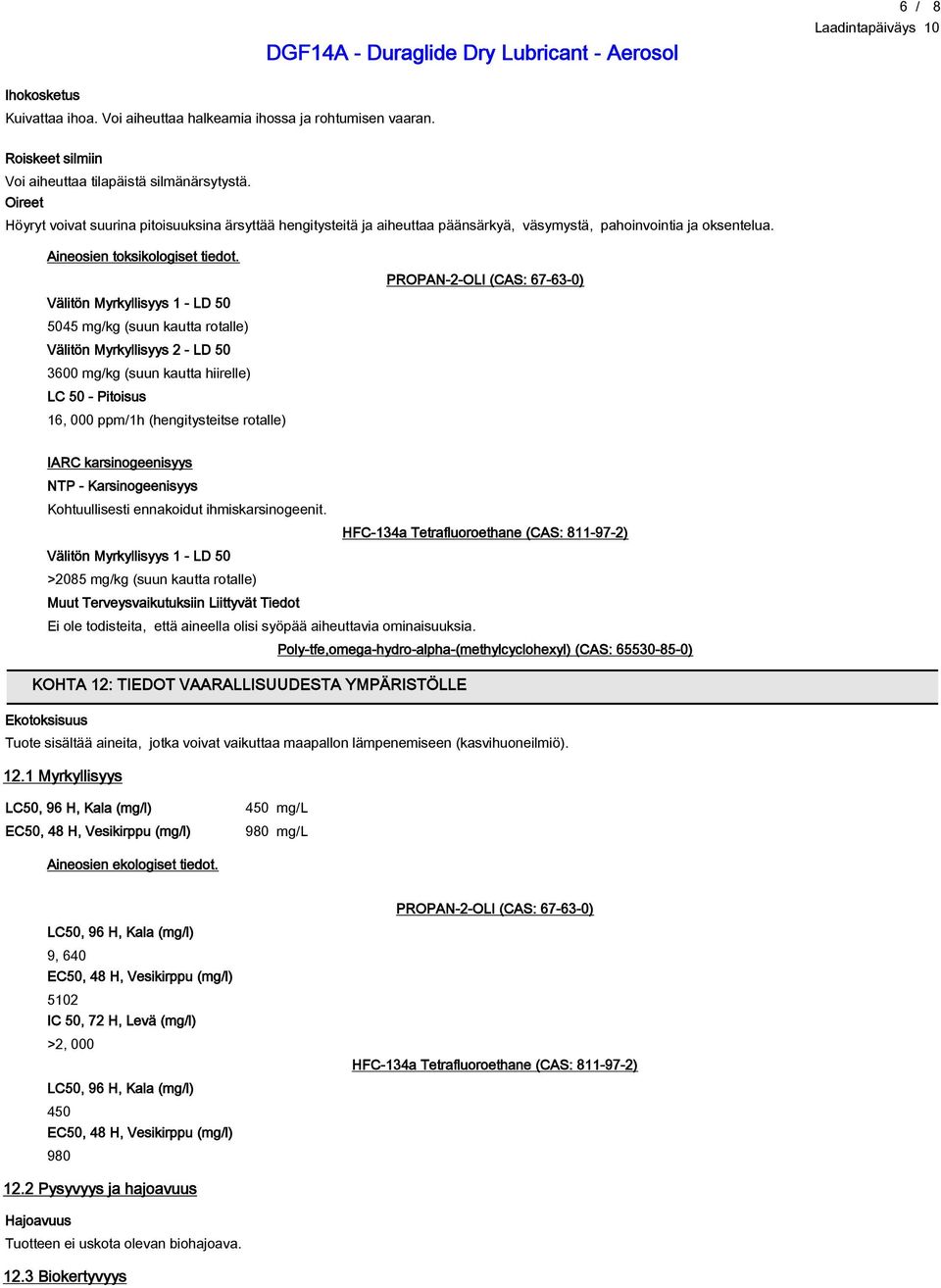 Välitön Myrkyllisyys 1 - LD 50 5045 mg/kg (suun kautta rotalle) Välitön Myrkyllisyys 2 - LD 50 3600 mg/kg (suun kautta hiirelle) LC 50 - Pitoisus 16, 000 ppm/1h (hengitysteitse rotalle) PROPAN-2-OLI