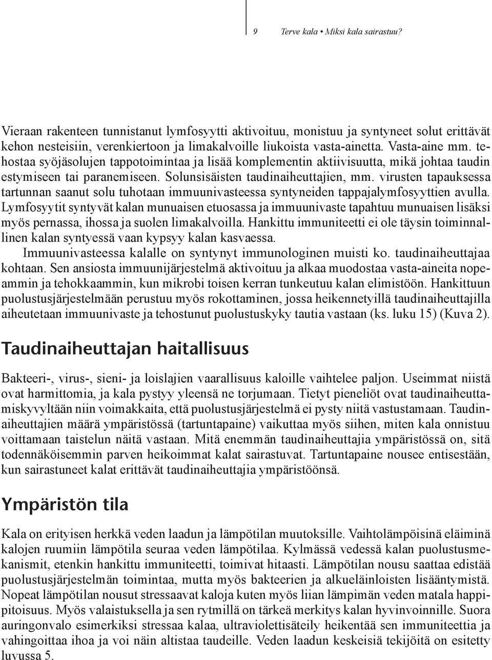 virusten tapauksessa tartunnan saanut solu tuhotaan immuunivasteessa syntyneiden tappajalymfosyyttien avulla.