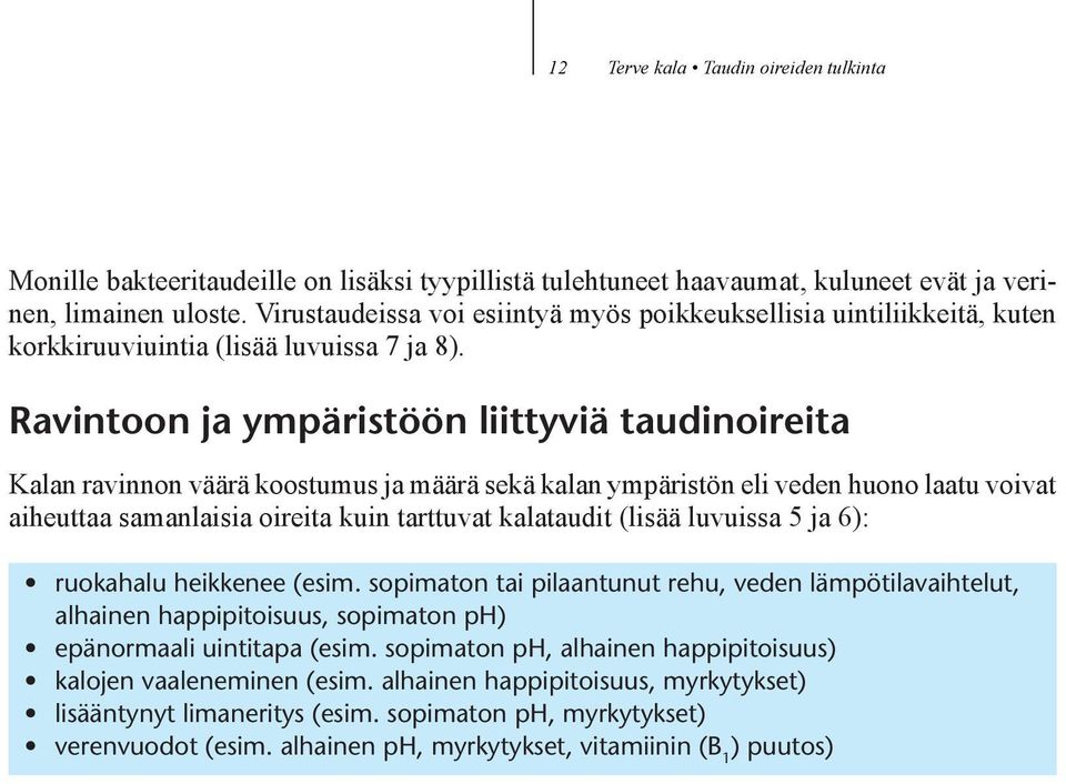 Ravintoon ja ympäristöön liittyviä taudinoireita Kalan ravinnon väärä koostumus ja määrä sekä kalan ympäristön eli veden huono laatu voivat aiheuttaa samanlaisia oireita kuin tarttuvat kalataudit