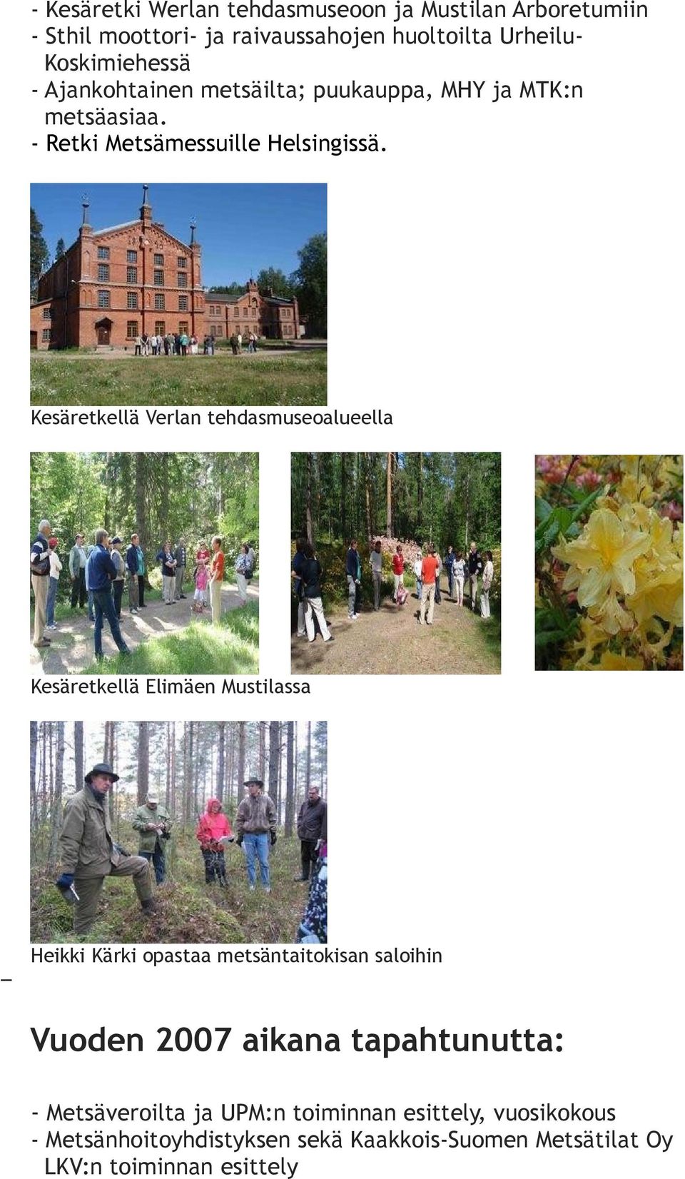 Kesäretkellä Verlan tehdasmuseoalueella Kesäretkellä Elimäen Mustilassa Heikki Kärki opastaa metsäntaitokisan saloihin Vuoden