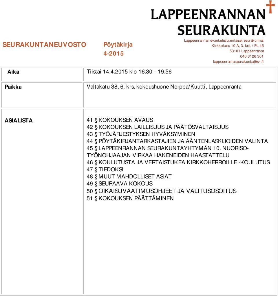 krs, kokoushuone Norppa/Kuutti, Lappeenranta ASIALISTA 41 KOKOUKSEN AVAUS 42 KOKOUKSEN LAILLISUUS JA PÄÄTÖSVALTAISUUS 43 TYÖJÄRJESTYKSEN HYVÄKSYMINEN 44