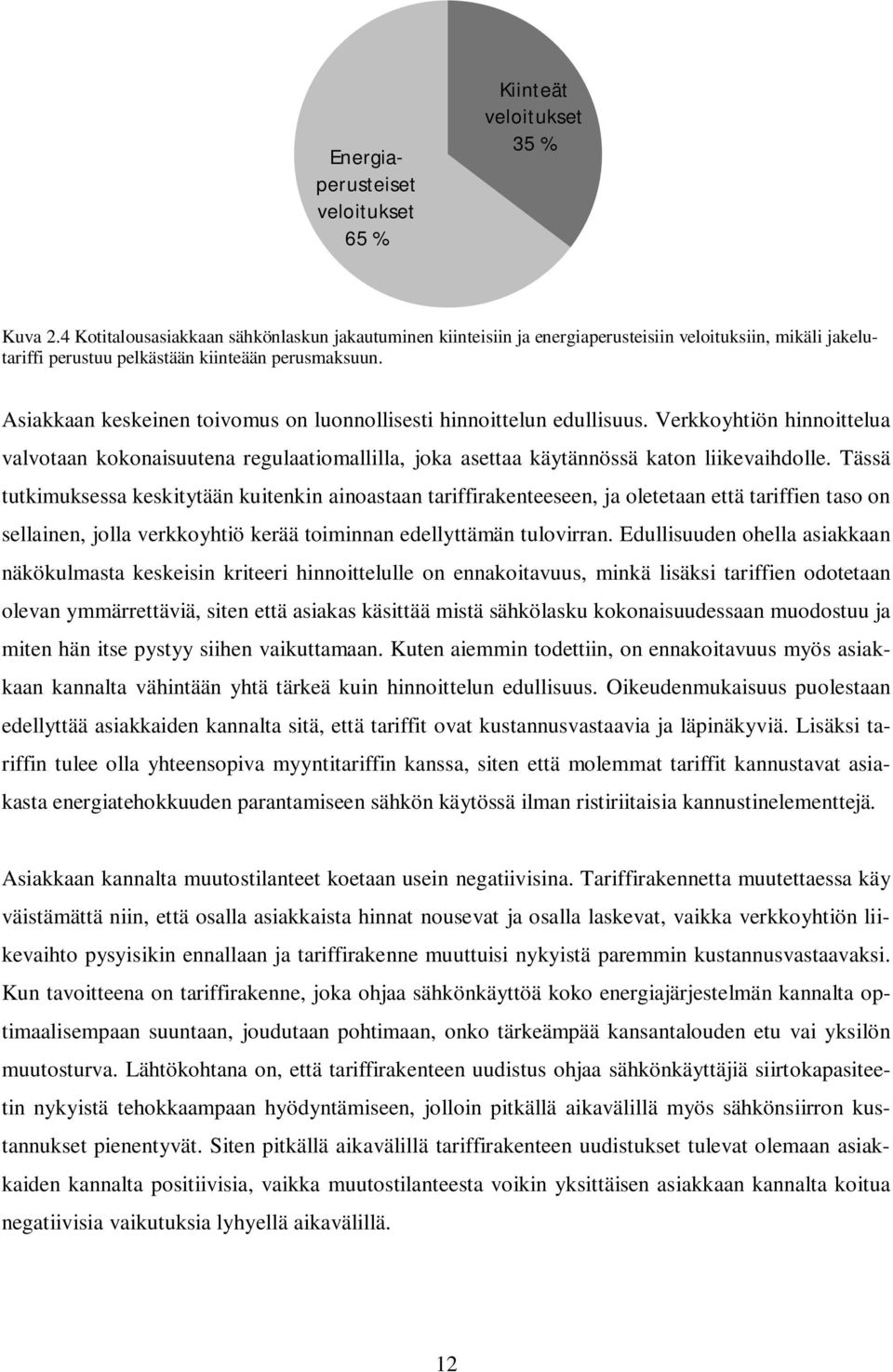 Asiakkaan keskeinen toivomus on luonnollisesti hinnoittelun edullisuus. Verkkoyhtiön hinnoittelua valvotaan kokonaisuutena regulaatiomallilla, joka asettaa käytännössä katon liikevaihdolle.